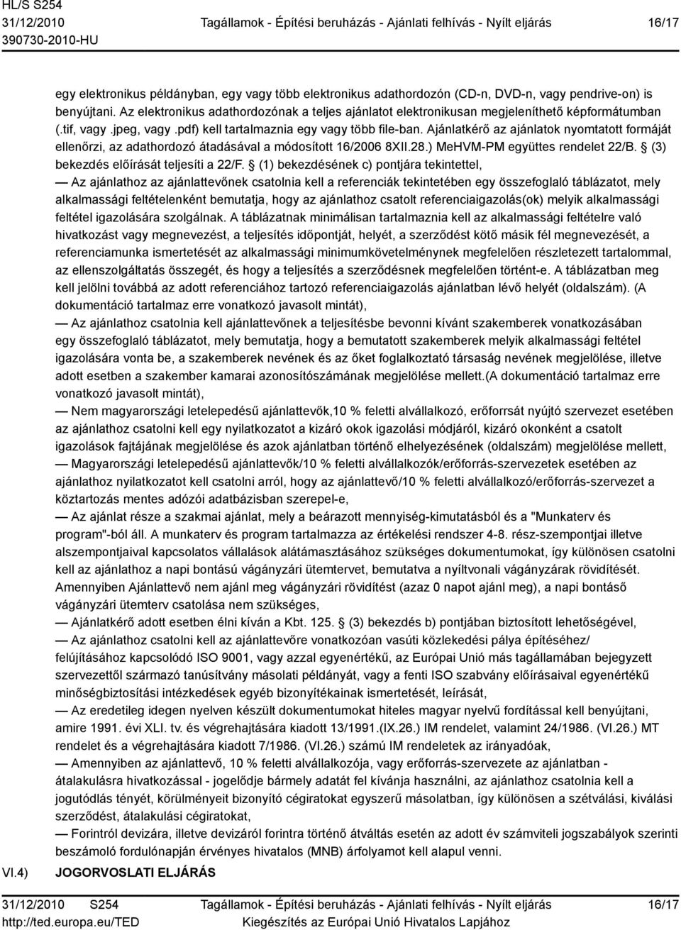 Ajánlatkérő az ajánlatok nyomtatott formáját ellenőrzi, az adathordozó átadásával a módosított 16/2006 8XII.28.) MeHVM-PM együttes rendelet 22/B. (3) bekezdés előírását teljesíti a 22/F.