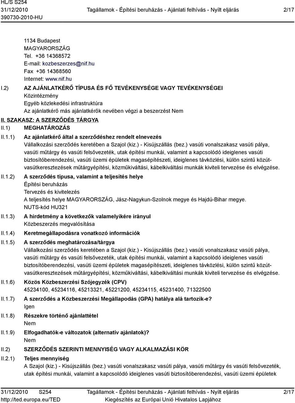 hu AZ AJÁNLATKÉRŐ TÍPUSA ÉS FŐ TEVÉKENYSÉGE VAGY TEVÉKENYSÉGEI Közintézmény Egyéb közlekedési infrastruktúra Az ajánlatkérő más ajánlatkérők nevében végzi a beszerzést Nem II.