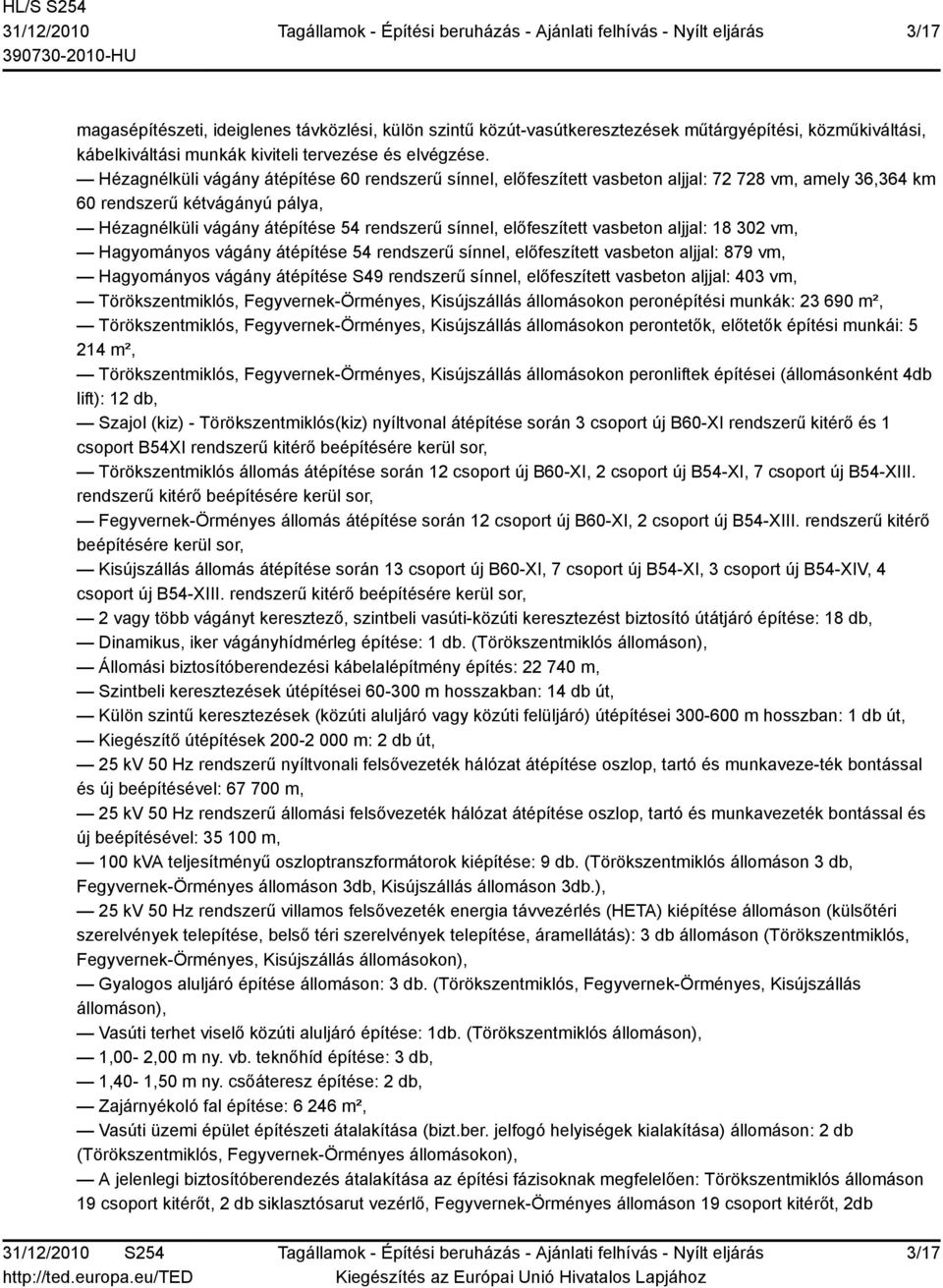 előfeszített vasbeton aljjal: 18 302 vm, Hagyományos vágány átépítése 54 rendszerű sínnel, előfeszített vasbeton aljjal: 879 vm, Hagyományos vágány átépítése S49 rendszerű sínnel, előfeszített