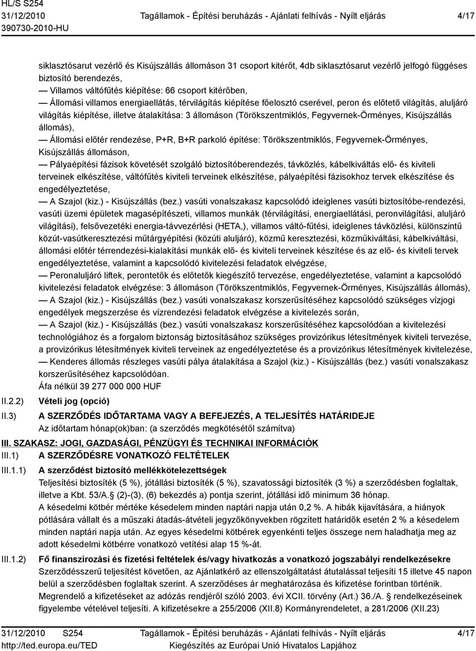 villamos energiaellátás, térvilágítás kiépítése főelosztó cserével, peron és előtető világítás, aluljáró világítás kiépítése, illetve átalakítása: 3 állomáson (Törökszentmiklós, Fegyvernek-Örményes,