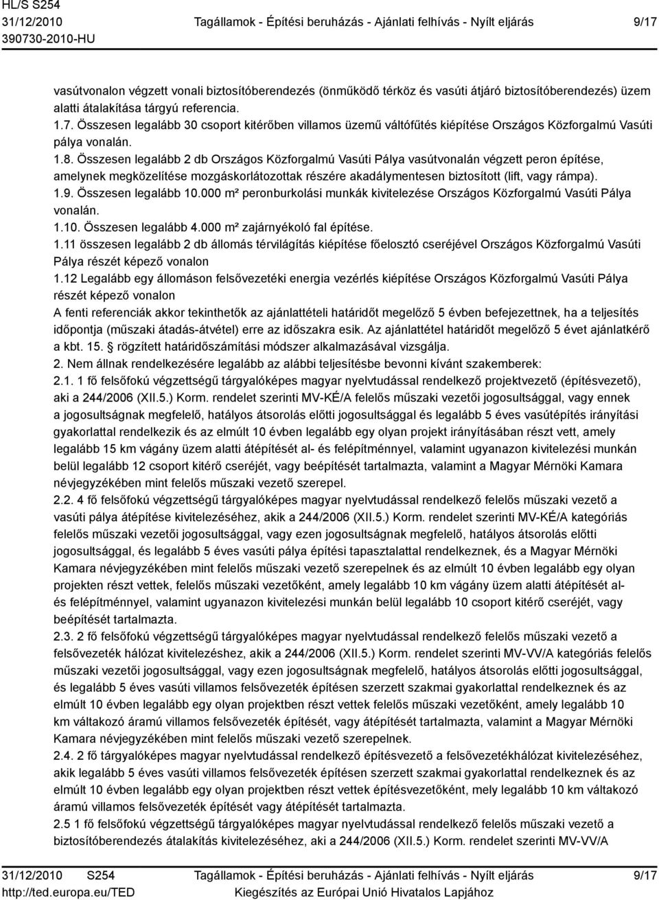 9. Összesen legalább 10.000 m² peronburkolási munkák kivitelezése Országos Közforgalmú Vasúti Pálya vonalán. 1.10. Összesen legalább 4.000 m² zajárnyékoló fal építése. 1.11 összesen legalább 2 db állomás térvilágítás kiépítése főelosztó cseréjével Országos Közforgalmú Vasúti Pálya részét képező vonalon 1.