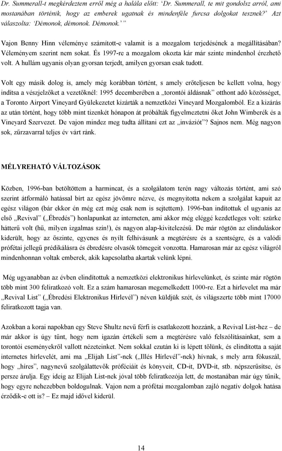 És 1997-re a mozgalom okozta kár már szinte mindenhol érezhető volt. A hullám ugyanis olyan gyorsan terjedt, amilyen gyorsan csak tudott.