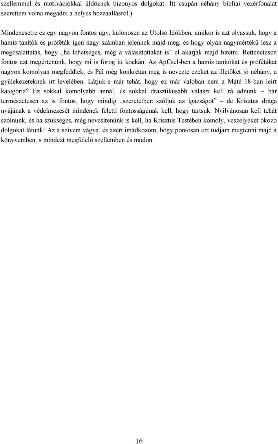 megcsalattatás, hogy ha lehetséges, még a választottakat is el akarják majd hitetni. Rettenetesen fontos azt megértenünk, hogy mi is forog itt kockán.