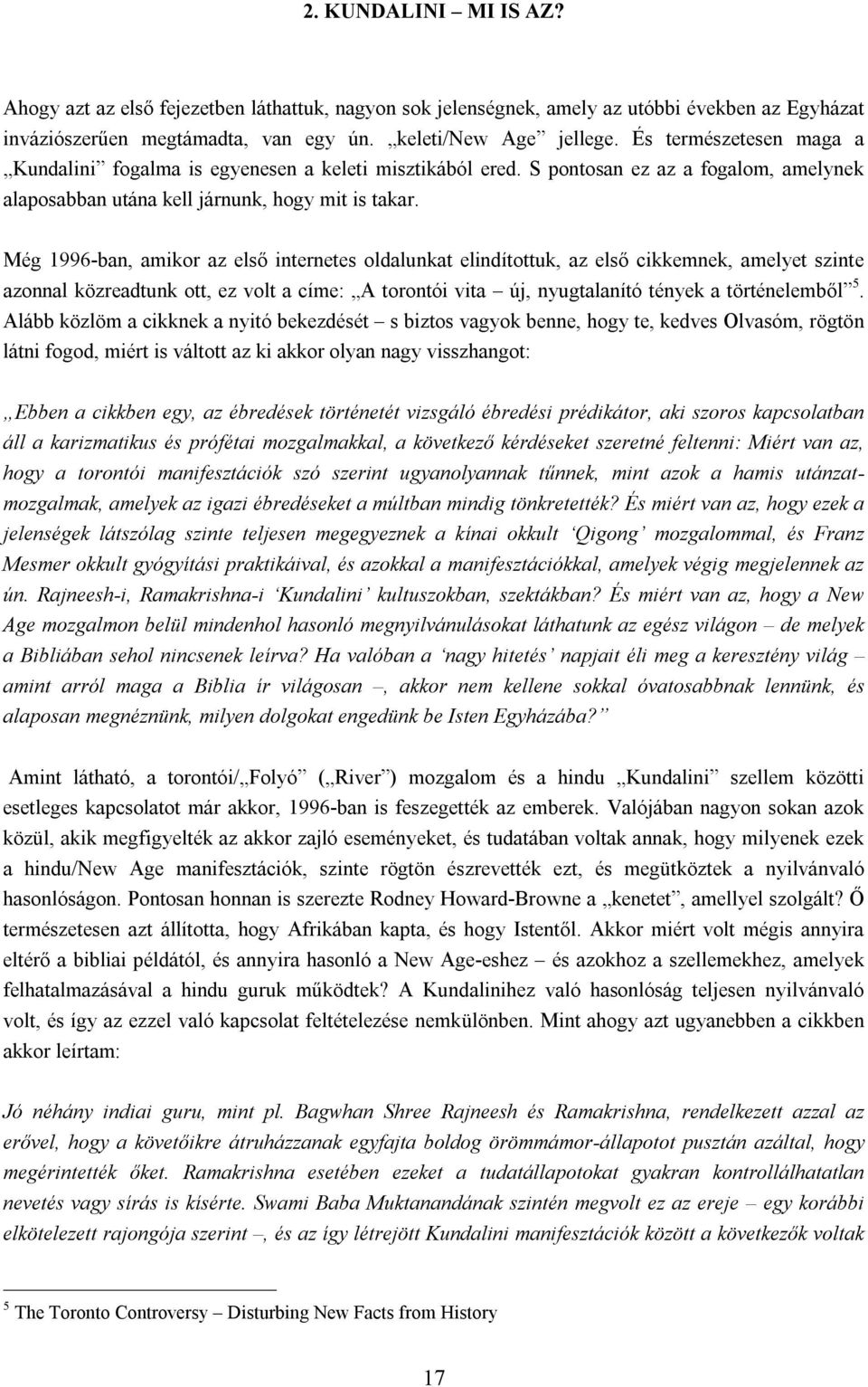 Még 1996-ban, amikor az első internetes oldalunkat elindítottuk, az első cikkemnek, amelyet szinte azonnal közreadtunk ott, ez volt a címe: A torontói vita új, nyugtalanító tények a történelemből 5.