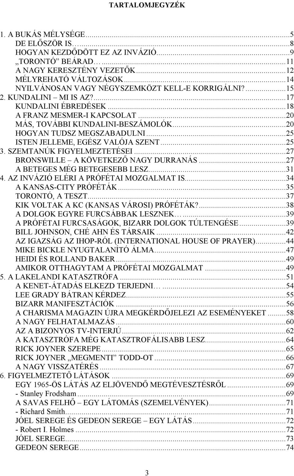 ..20 HOGYAN TUDSZ MEGSZABADULNI...25 ISTEN JELLEME, EGÉSZ VALÓJA SZENT...25 3. SZEMTANÚK FIGYELMEZTETÉSEI...27 BRONSWILLE A KÖVETKEZŐ NAGY DURRANÁS...27 A BETEGES MÉG BETEGESEBB LESZ...31 4.