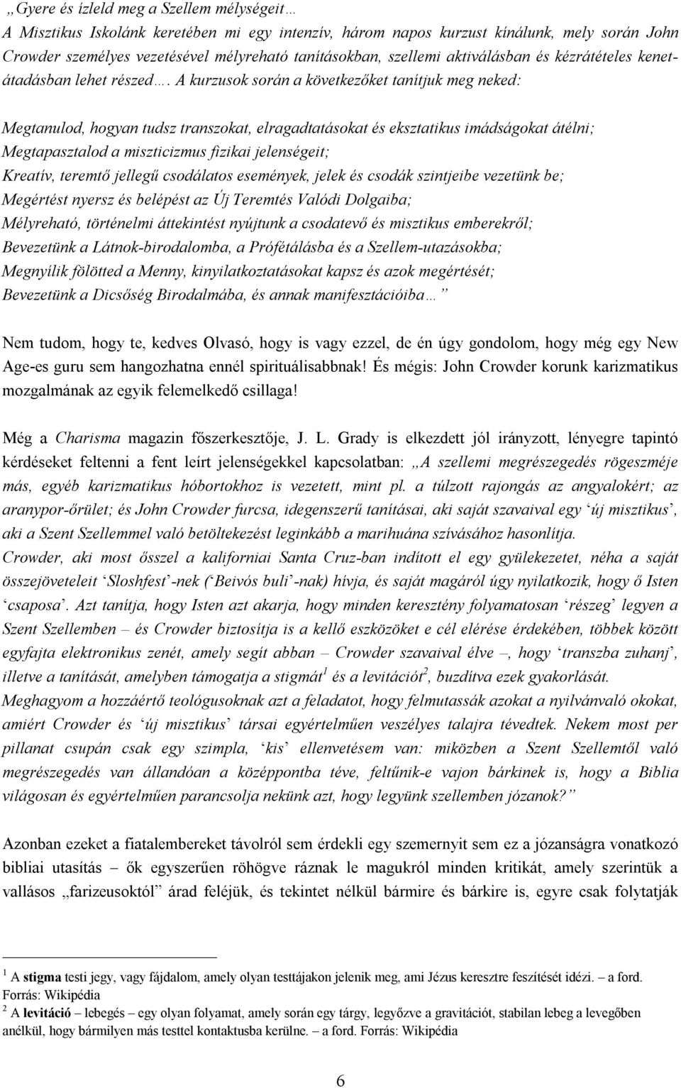 A kurzusok során a következőket tanítjuk meg neked: Megtanulod, hogyan tudsz transzokat, elragadtatásokat és eksztatikus imádságokat átélni; Megtapasztalod a miszticizmus fizikai jelenségeit;