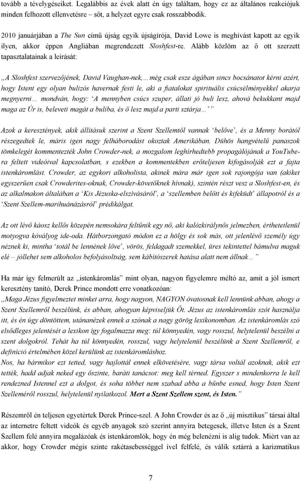 Alább közlöm az ő ott szerzett tapasztalatainak a leírását: A Sloshfest szervezőjének, David Vaughan-nek, még csak esze ágában sincs bocsánatot kérni azért, hogy Istent egy olyan bulizós havernak