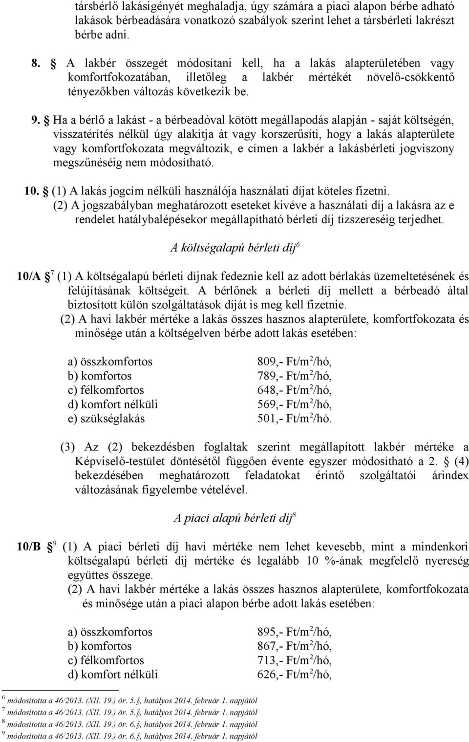 Ha a bérlő a lakást - a bérbeadóval kötött megállapodás alapján - saját költségén, visszatérítés nélkül úgy alakítja át vagy korszerűsíti, hogy a lakás alapterülete vagy komfortfokozata megváltozik,