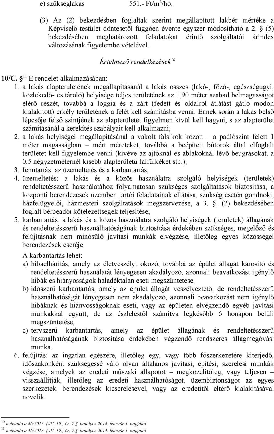 a lakás alapterületének megállapításánál a lakás összes (lakó-, főző-, egészségügyi, közlekedő- és tároló) helyisége teljes területének az 1,90 méter szabad belmagasságot elérő részét, továbbá a