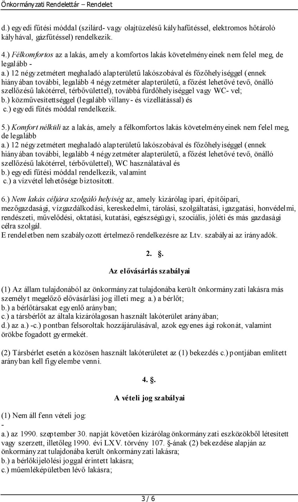 ) 12 négyzetmétert meghaladó alapterületű lakószobával és főzőhelyiséggel (ennek hiányában további, legalább 4 négyzetméter alapterületű, a főzést lehetővé tevő, önálló szellőzésű lakótérrel,