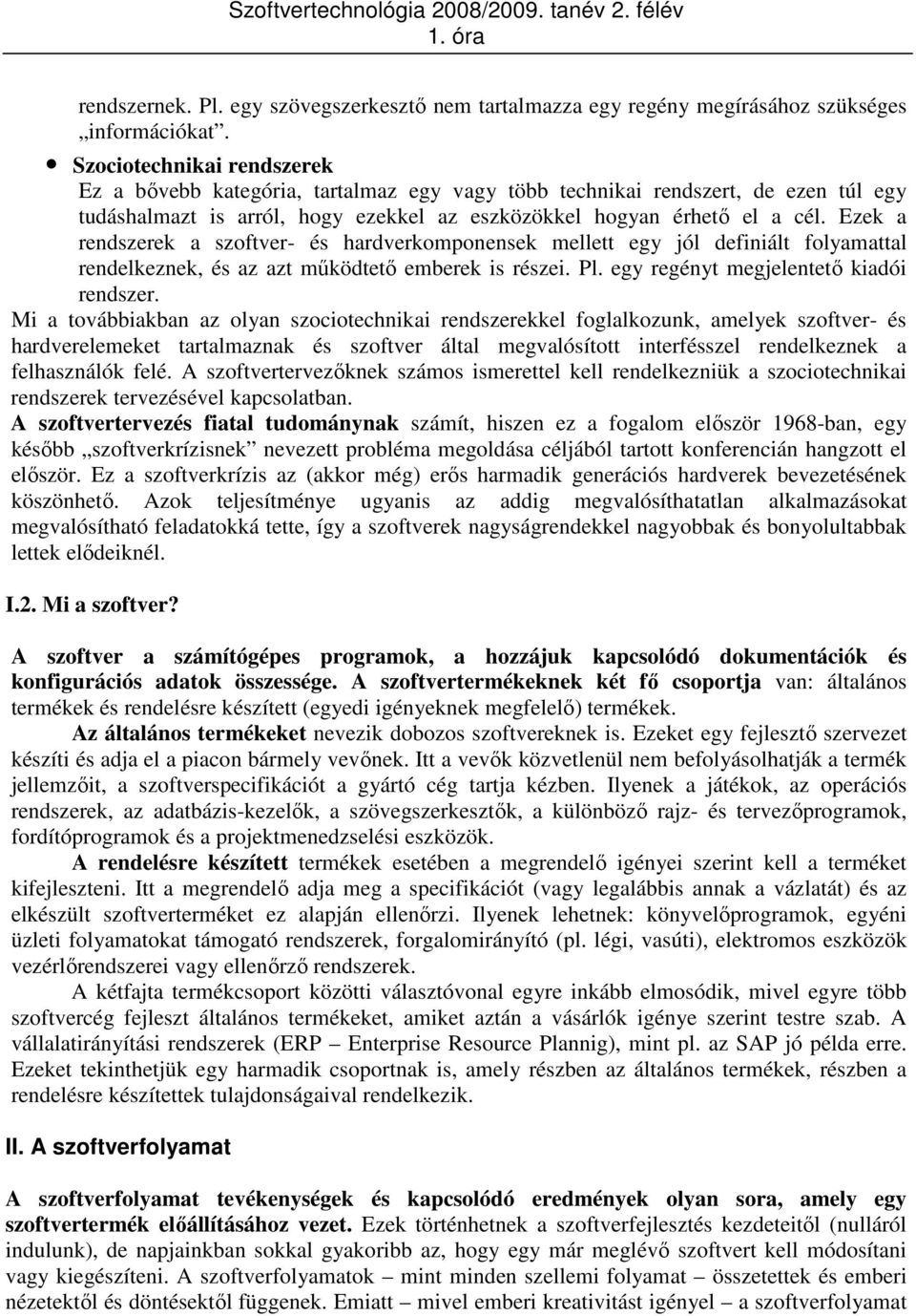 Ezek a rendszerek a szoftver- és hardverkomponensek mellett egy jól definiált folyamattal rendelkeznek, és az azt mőködtetı emberek is részei. Pl. egy regényt megjelentetı kiadói rendszer.