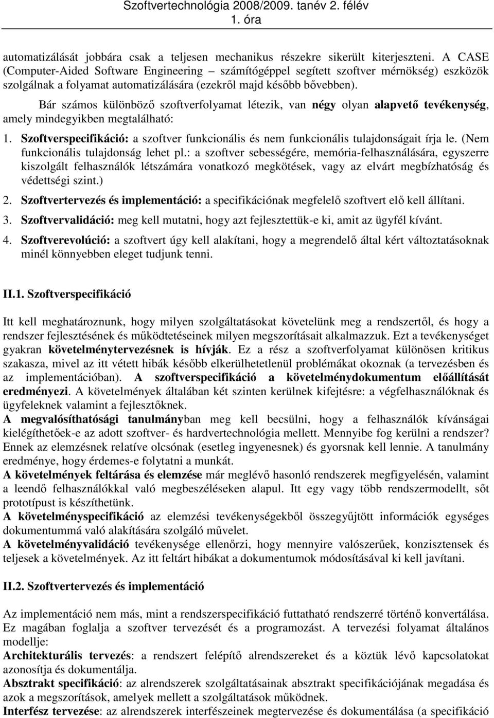 Bár számos különbözı szoftverfolyamat létezik, van négy olyan alapvetı tevékenység, amely mindegyikben megtalálható: 1.