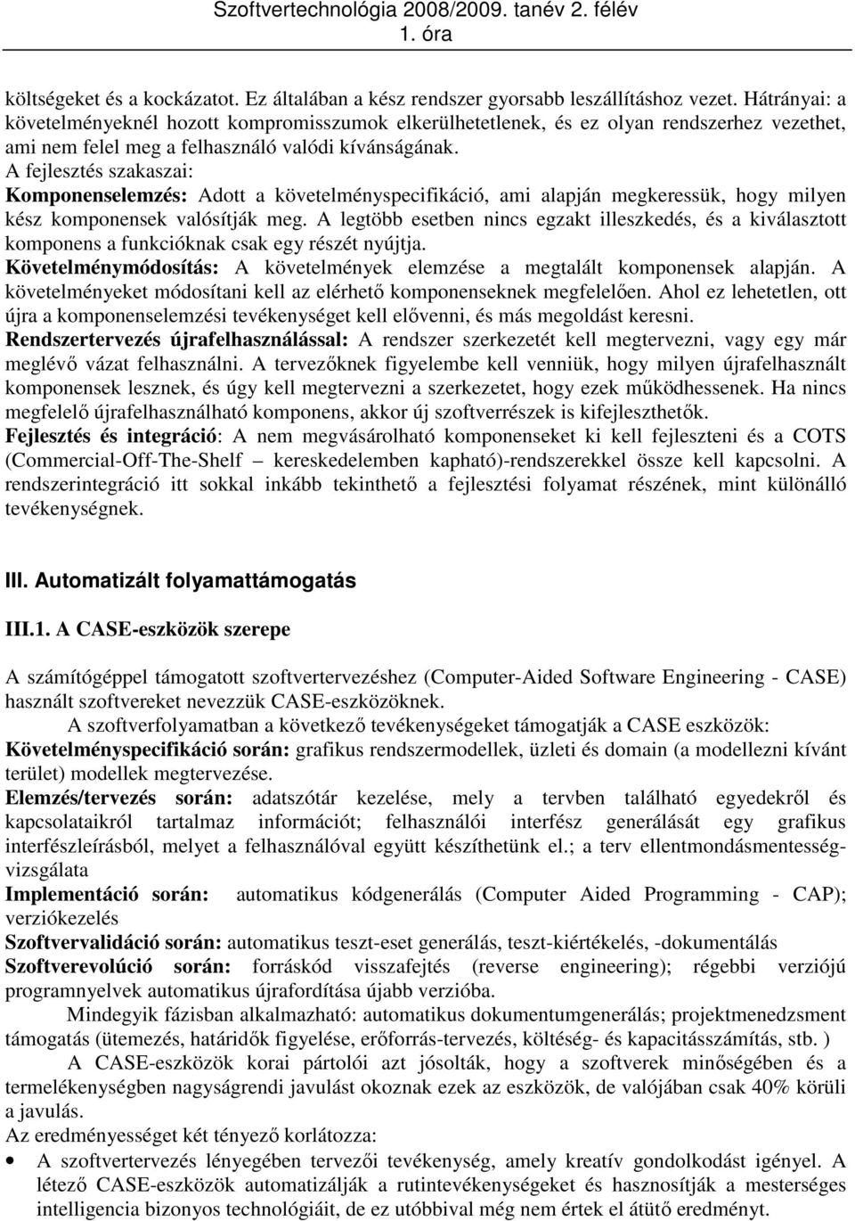 A fejlesztés szakaszai: Komponenselemzés: Adott a követelményspecifikáció, ami alapján megkeressük, hogy milyen kész komponensek valósítják meg.