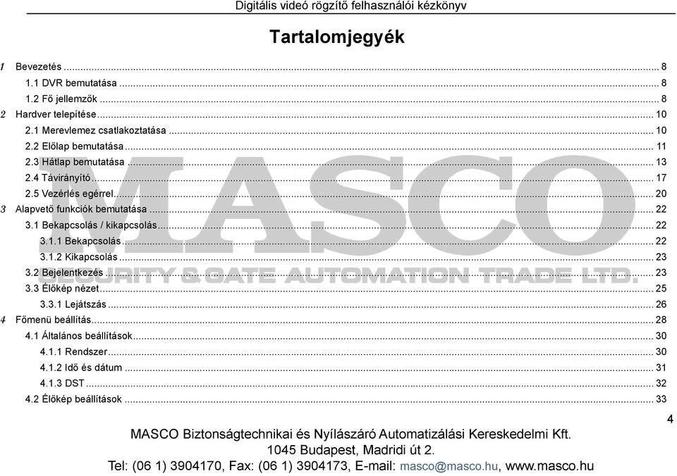 1 Bekapcsolás / kikapcsolás... 22 3.1.1 Bekapcsolás... 22 3.1.2 Kikapcsolás... 23 3.2 Bejelentkezés... 23 3.3 Élőkép nézet... 25 3.3.1 Lejátszás.