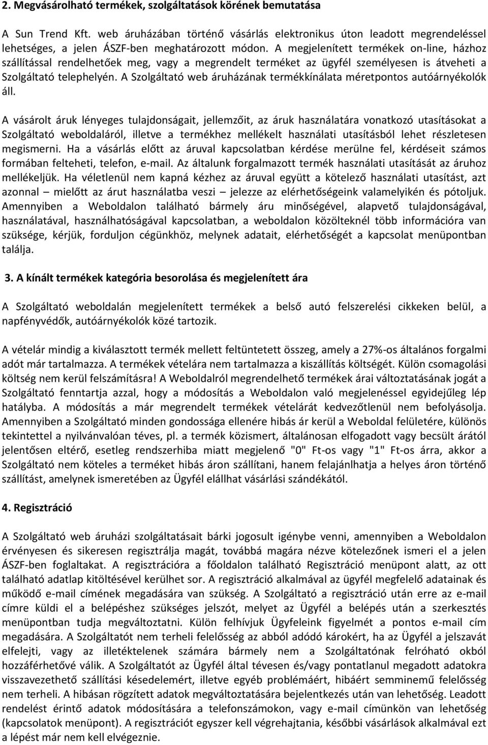 A megjelenített termékek on-line, házhoz szállítással rendelhetőek meg, vagy a megrendelt terméket az ügyfél személyesen is átveheti a Szolgáltató telephelyén.