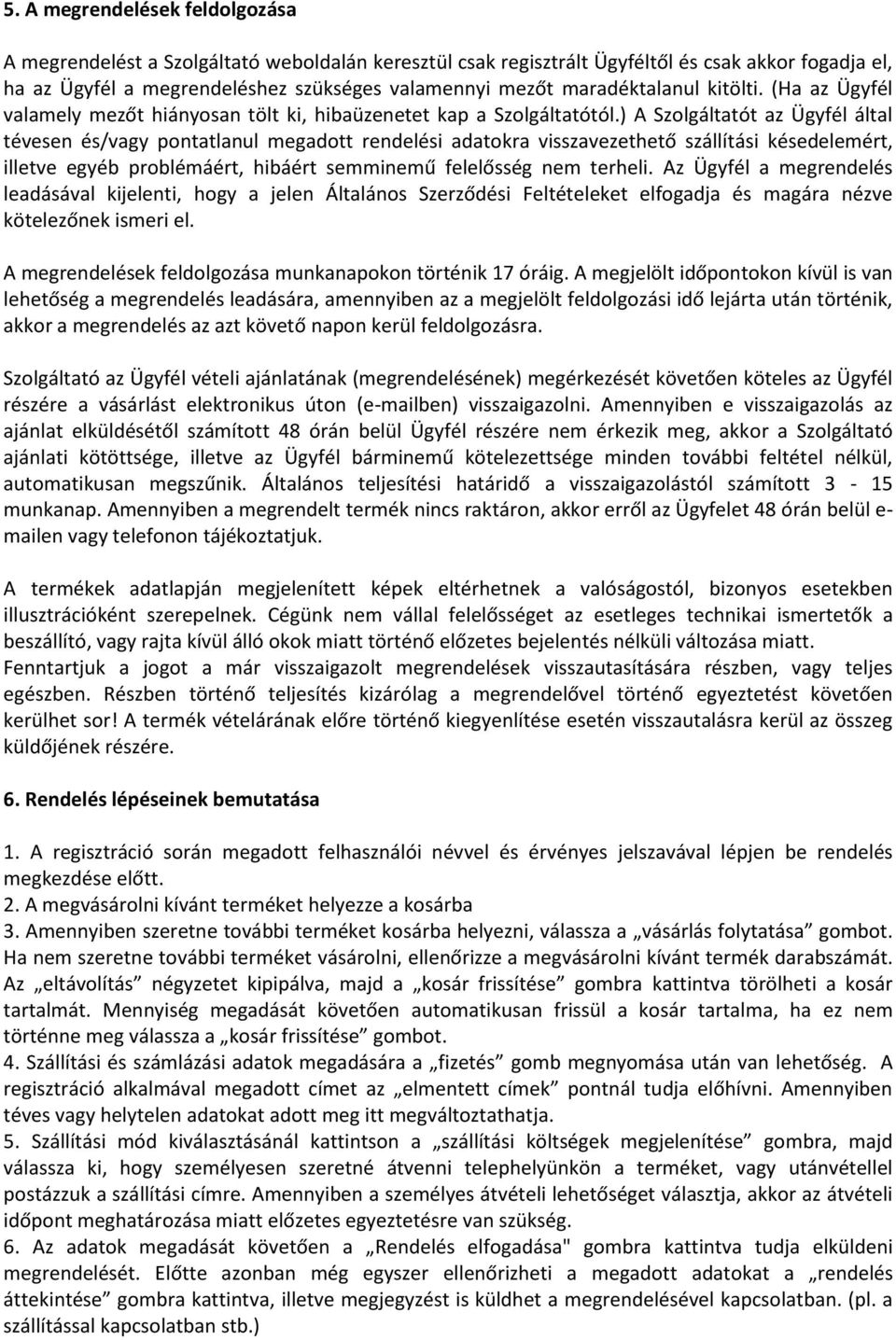 ) A Szolgáltatót az Ügyfél által tévesen és/vagy pontatlanul megadott rendelési adatokra visszavezethető szállítási késedelemért, illetve egyéb problémáért, hibáért semminemű felelősség nem terheli.