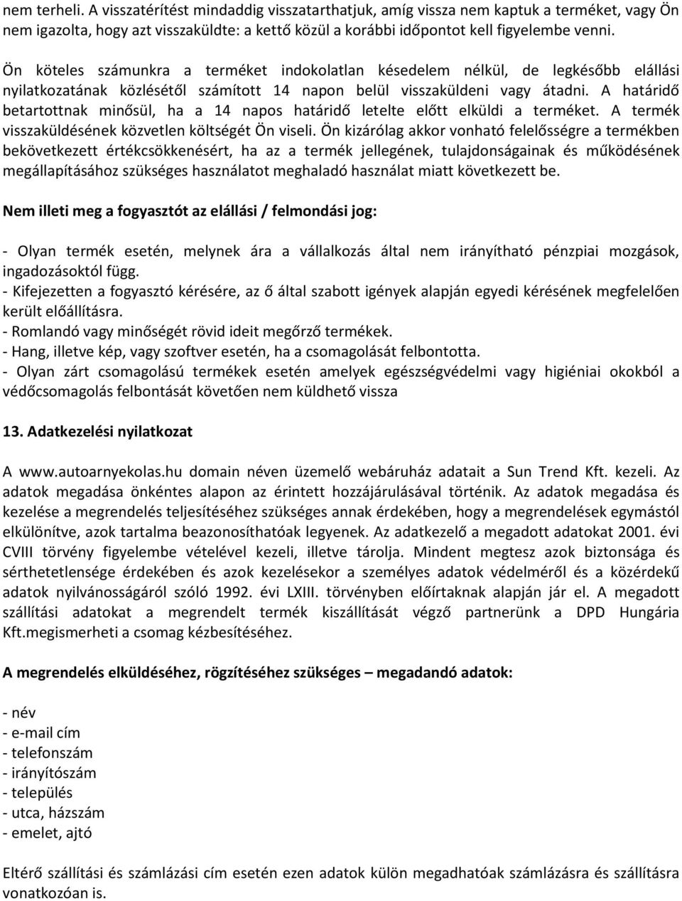 A határidő betartottnak minősül, ha a 14 napos határidő letelte előtt elküldi a terméket. A termék visszaküldésének közvetlen költségét Ön viseli.