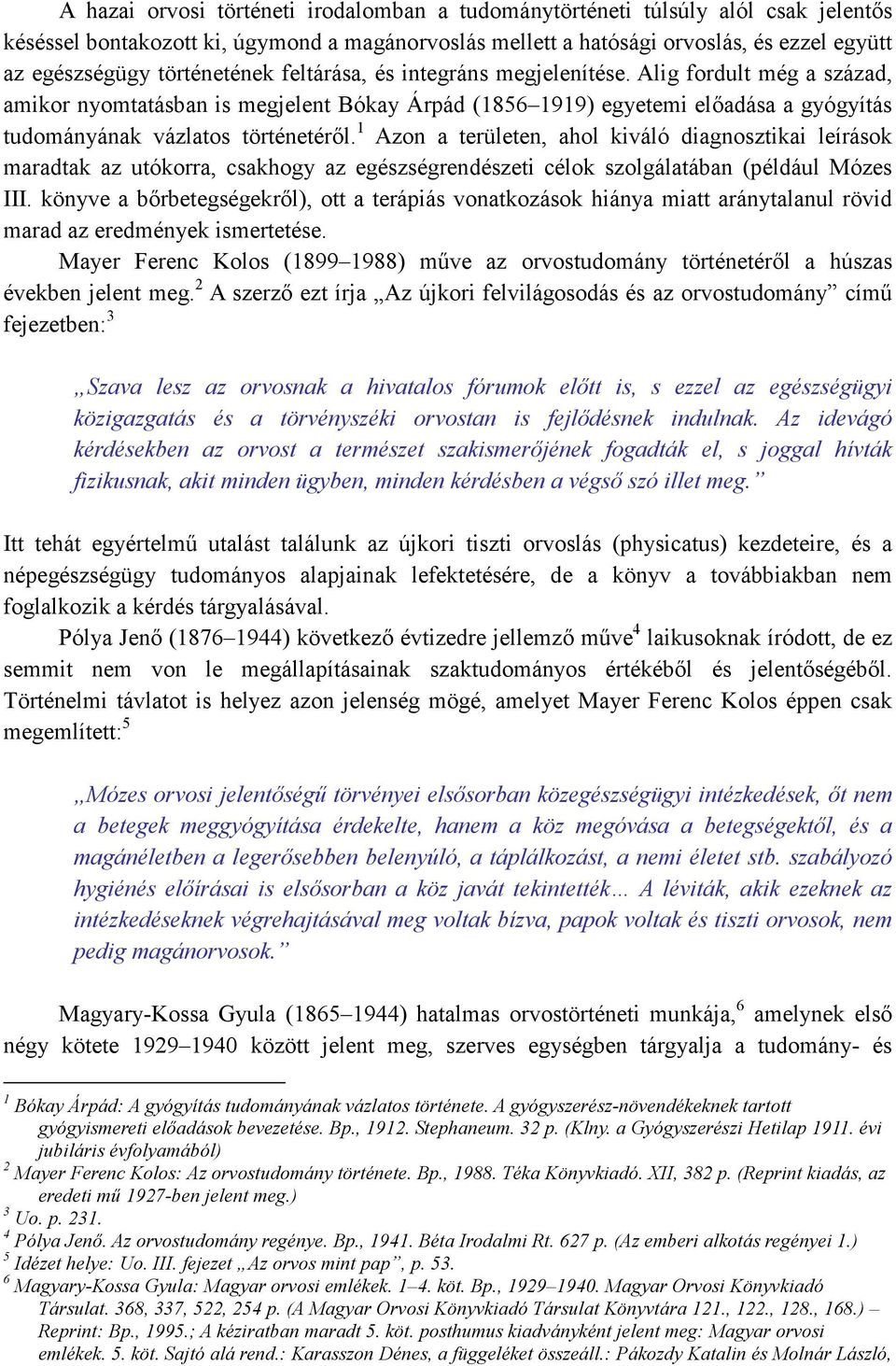 Alig fordult még a század, amikor nyomtatásban is megjelent Bókay Árpád (1856 1919) egyetemi elıadása a gyógyítás tudományának vázlatos történetérıl.