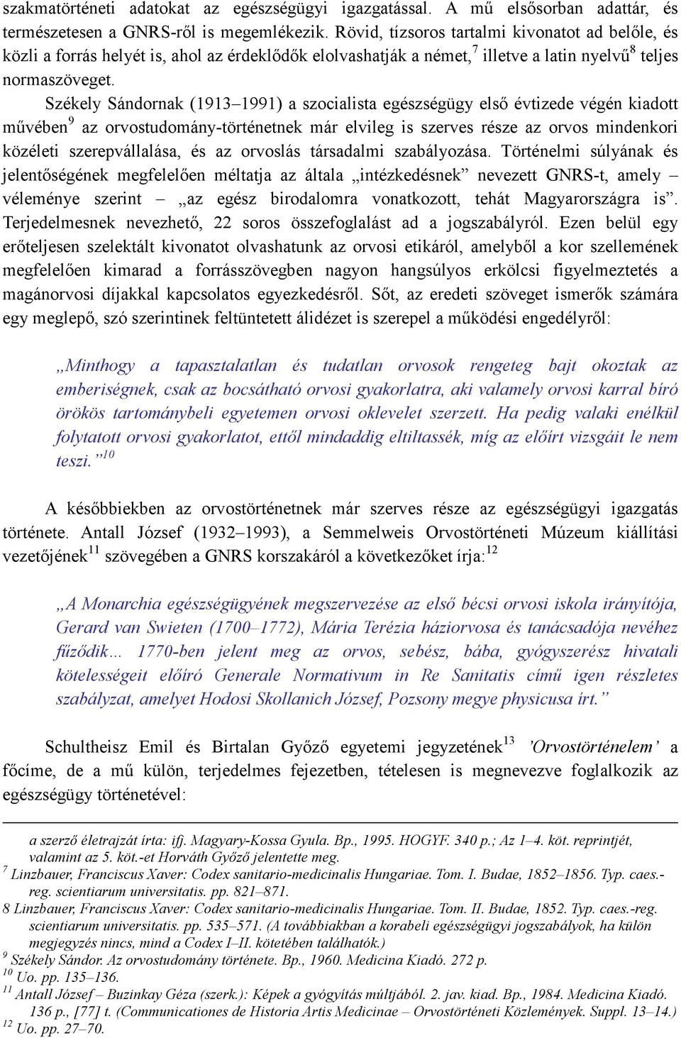 Székely Sándornak (1913 1991) a szocialista egészségügy elsı évtizede végén kiadott mővében 9 az orvostudomány-történetnek már elvileg is szerves része az orvos mindenkori közéleti szerepvállalása,