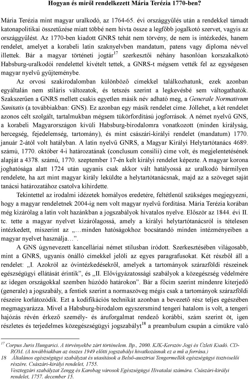 Az 1770-ben kiadott GNRS tehát nem törvény, de nem is intézkedés, hanem rendelet, amelyet a korabeli latin szaknyelvben mandatum, patens vagy diploma névvel illettek.