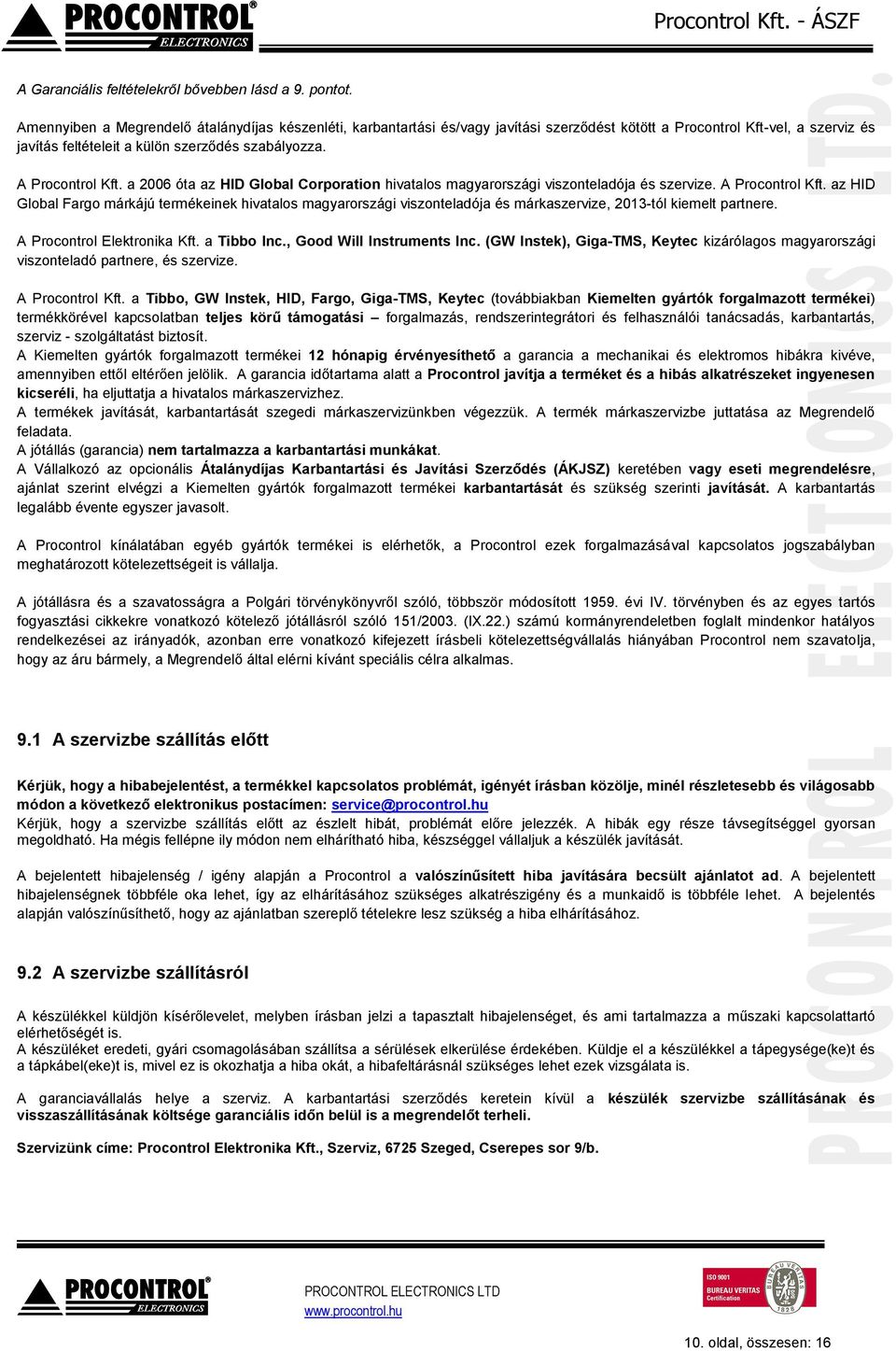 A Procontrol Kft. a 2006 óta az HID Global Corporation hivatalos magyarországi viszonteladója és szervize. A Procontrol Kft.