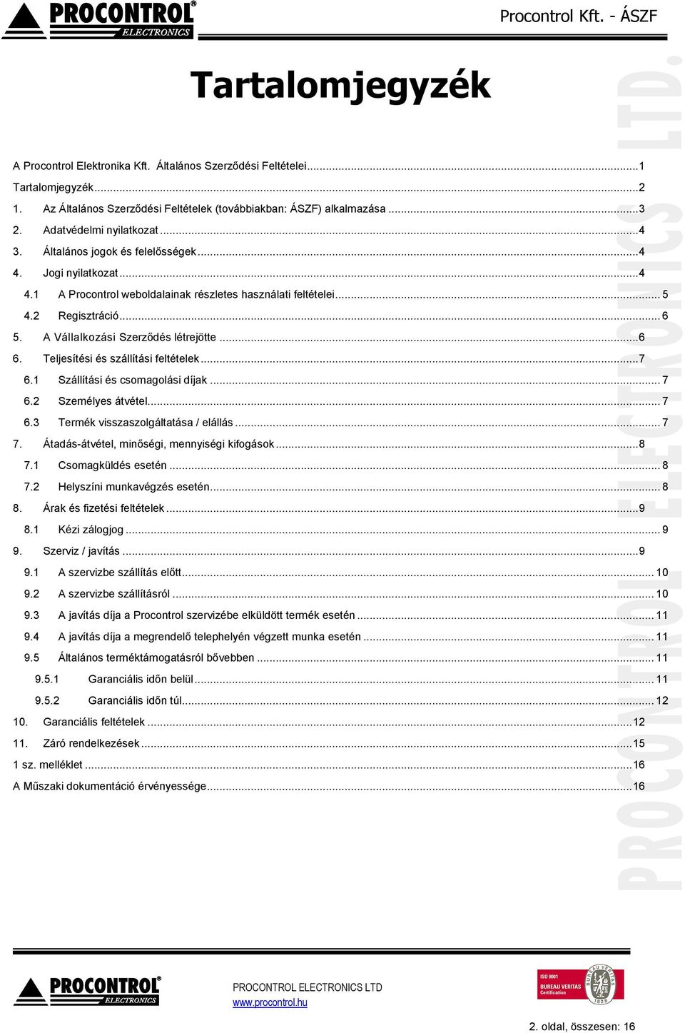 A Vállalkozási Szerződés létrejötte... 6 6. Teljesítési és szállítási feltételek... 7 6.1 Szállítási és csomagolási díjak... 7 6.2 Személyes átvétel... 7 6.3 Termék visszaszolgáltatása / elállás... 7 7.