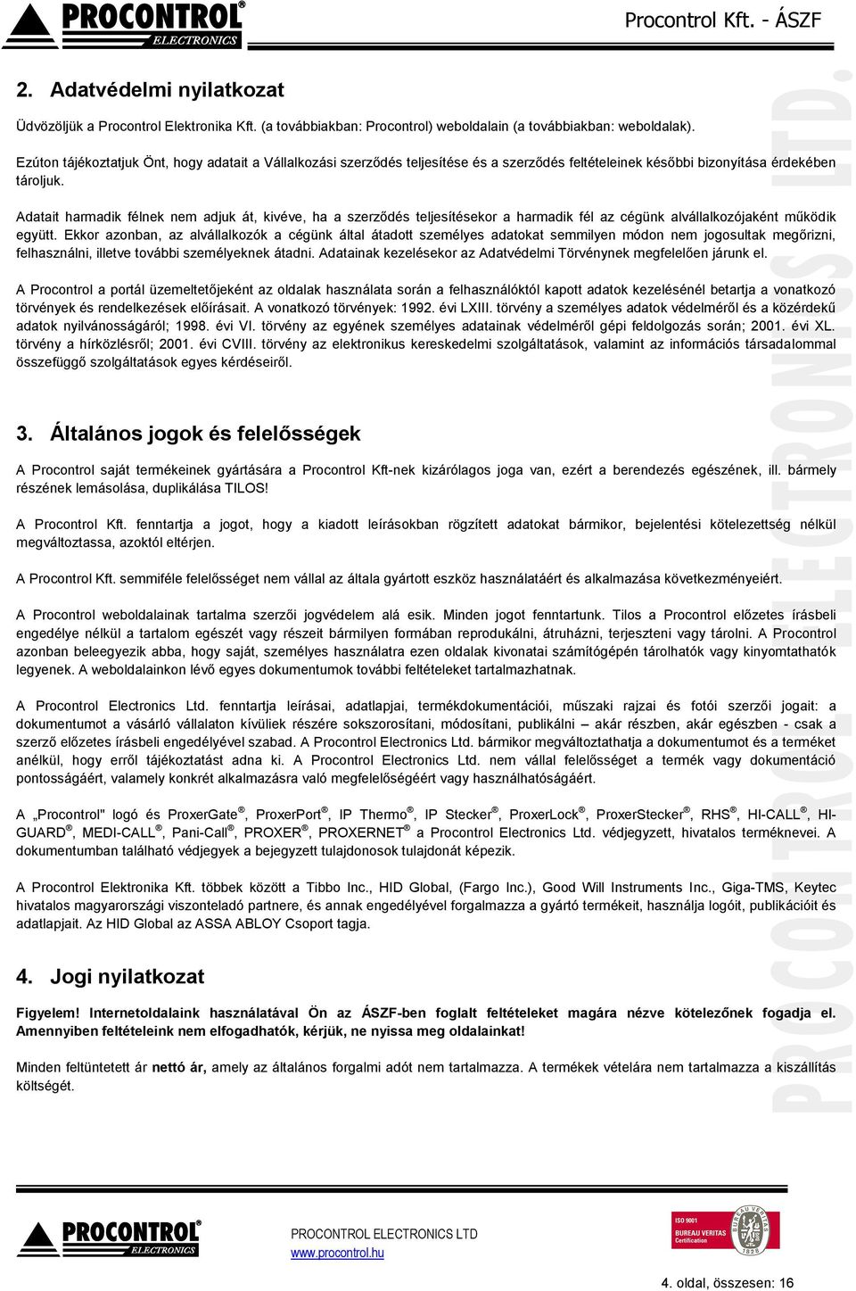 Adatait harmadik félnek nem adjuk át, kivéve, ha a szerződés teljesítésekor a harmadik fél az cégünk alvállalkozójaként működik együtt.