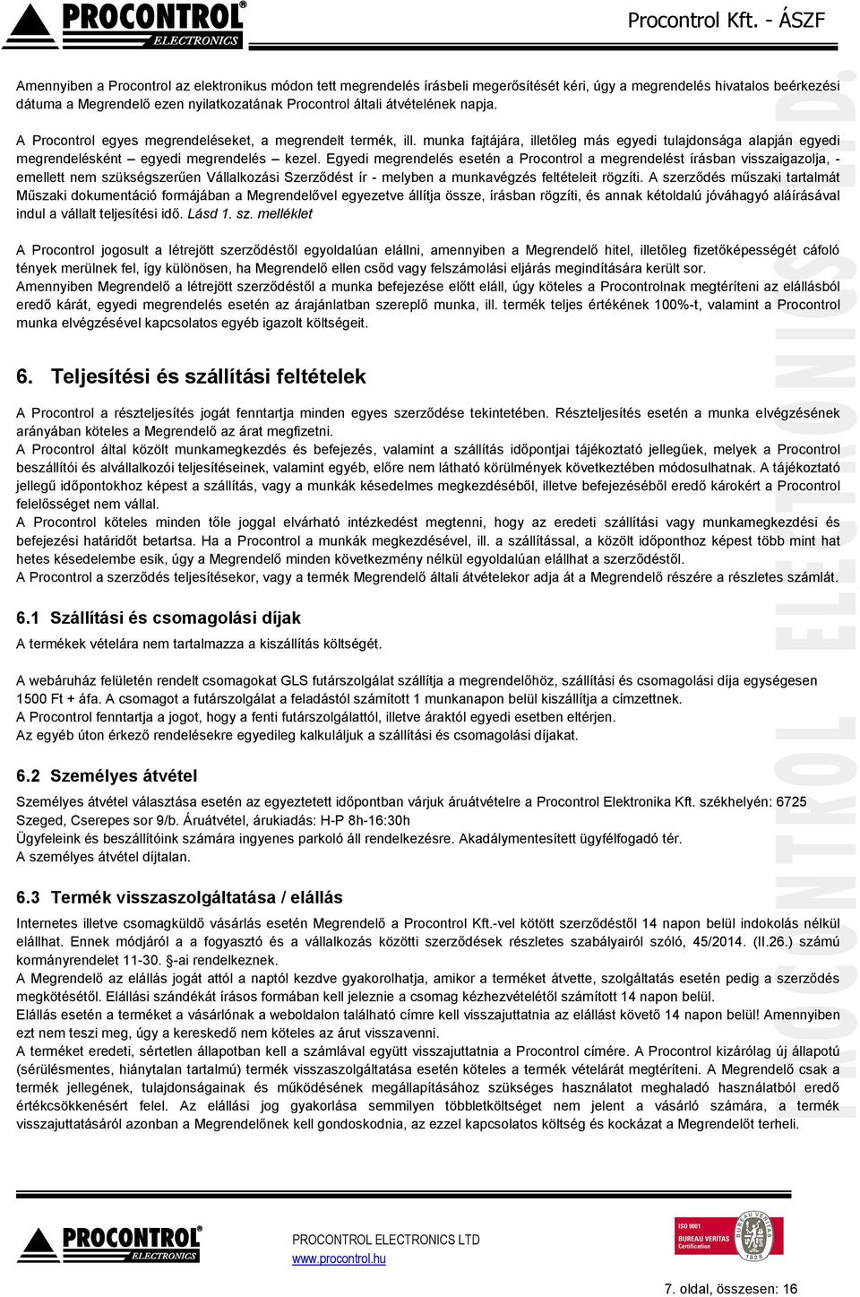 Egyedi megrendelés esetén a Procontrol a megrendelést írásban visszaigazolja, - emellett nem szükségszerűen Vállalkozási Szerződést ír - melyben a munkavégzés feltételeit rögzíti.