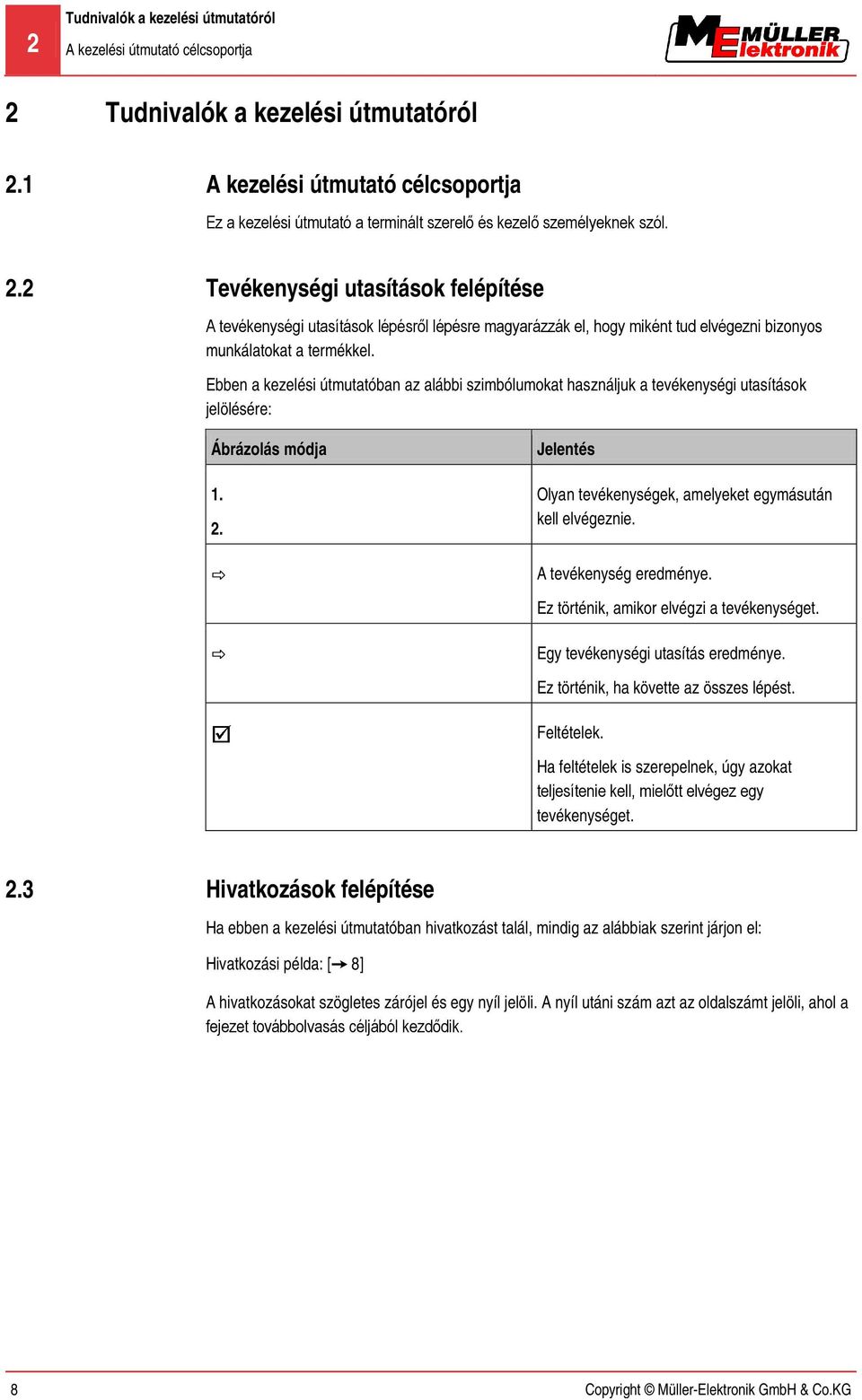 Tevékenységi utasítások felépítése A tevékenységi utasítások lépésről lépésre magyarázzák el, hogy miként tud elvégezni bizonyos munkálatokat a termékkel.