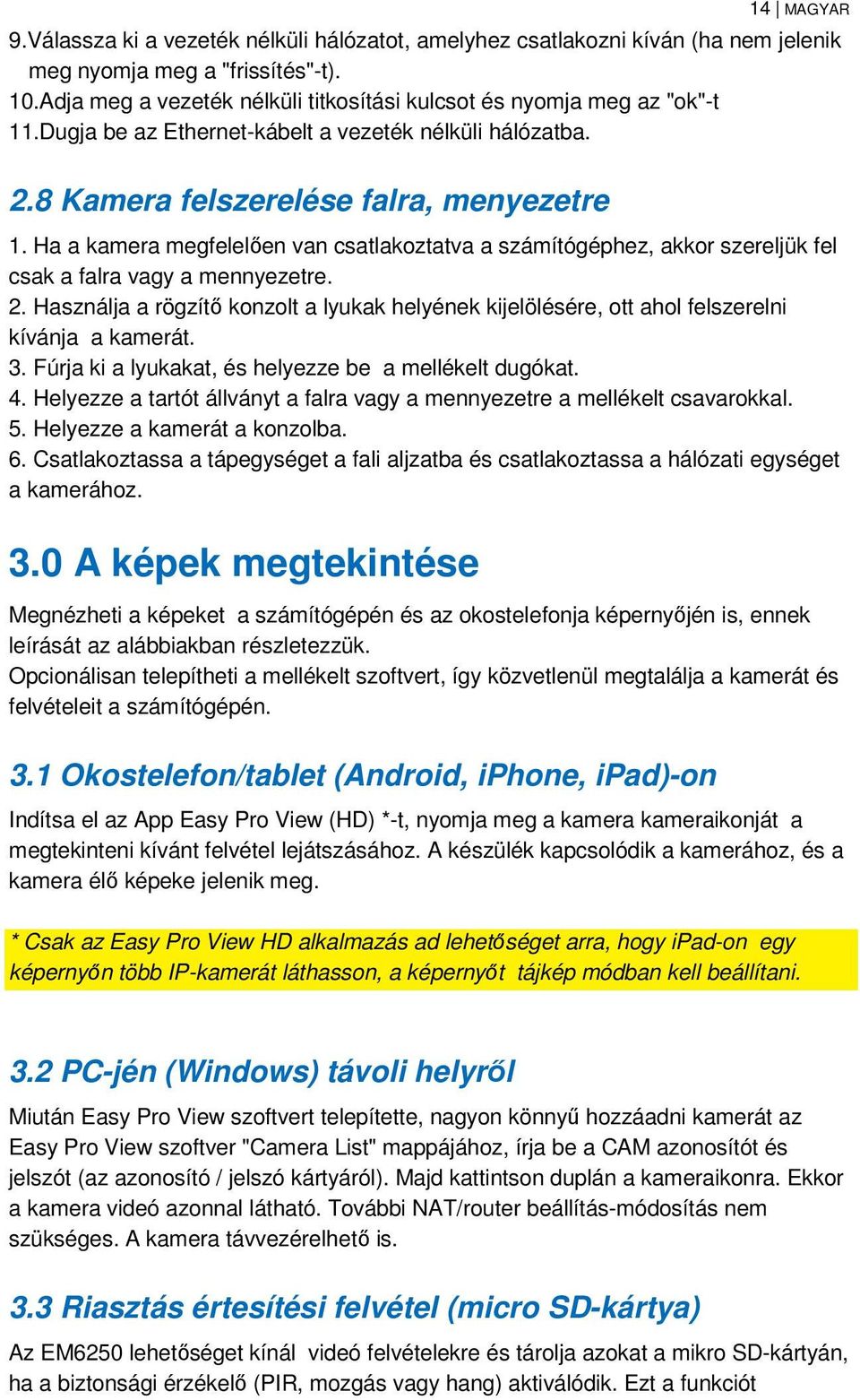 Ha a kamera megfelelően van csatlakoztatva a számítógéphez, akkor szereljük fel csak a falra vagy a mennyezetre. 2.