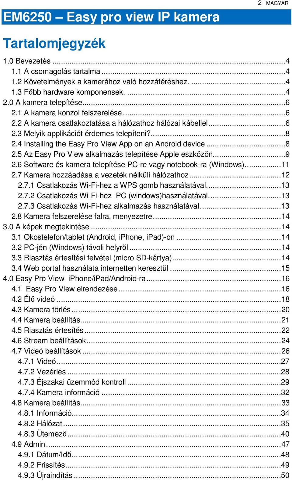 4 Installing the Easy Pro View App on an Android device... 8 2.5 Az Easy Pro View alkalmazás telepítése Apple eszközön... 9 2.6 Software és kamera telepítése PC-re vagy notebook-ra (Windows).... 11 2.