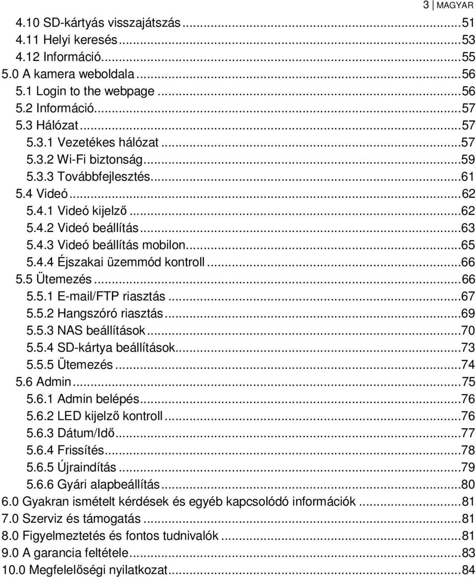 5 Ütemezés... 66 5.5.1 E-mail/FTP riasztás...67 5.5.2 Hangszóró riasztás...69 5.5.3 NAS beállítások...70 5.5.4 SD-kártya beállítások...73 5.5.5 Ütemezés...74 5.6 Admin... 75 5.6.1 Admin belépés...76 5.