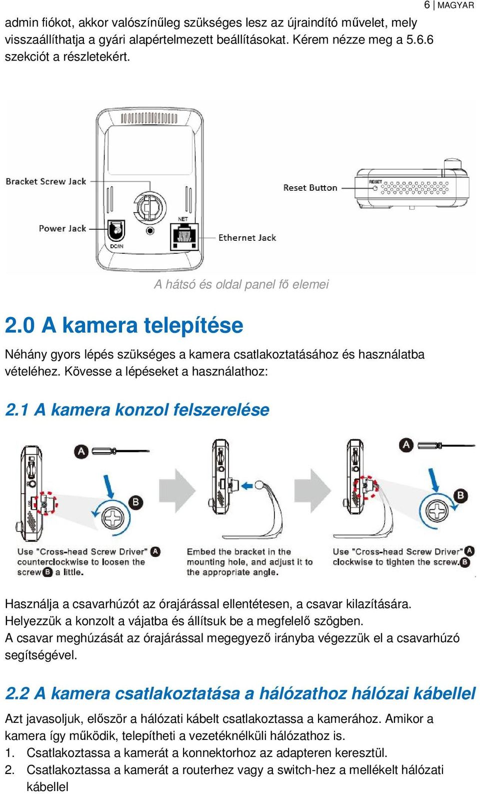 1 A kamera konzol felszerelése Használja a csavarhúzót az órajárással ellentétesen, a csavar kilazítására. Helyezzük a konzolt a vájatba és állítsuk be a megfelelő szögben.