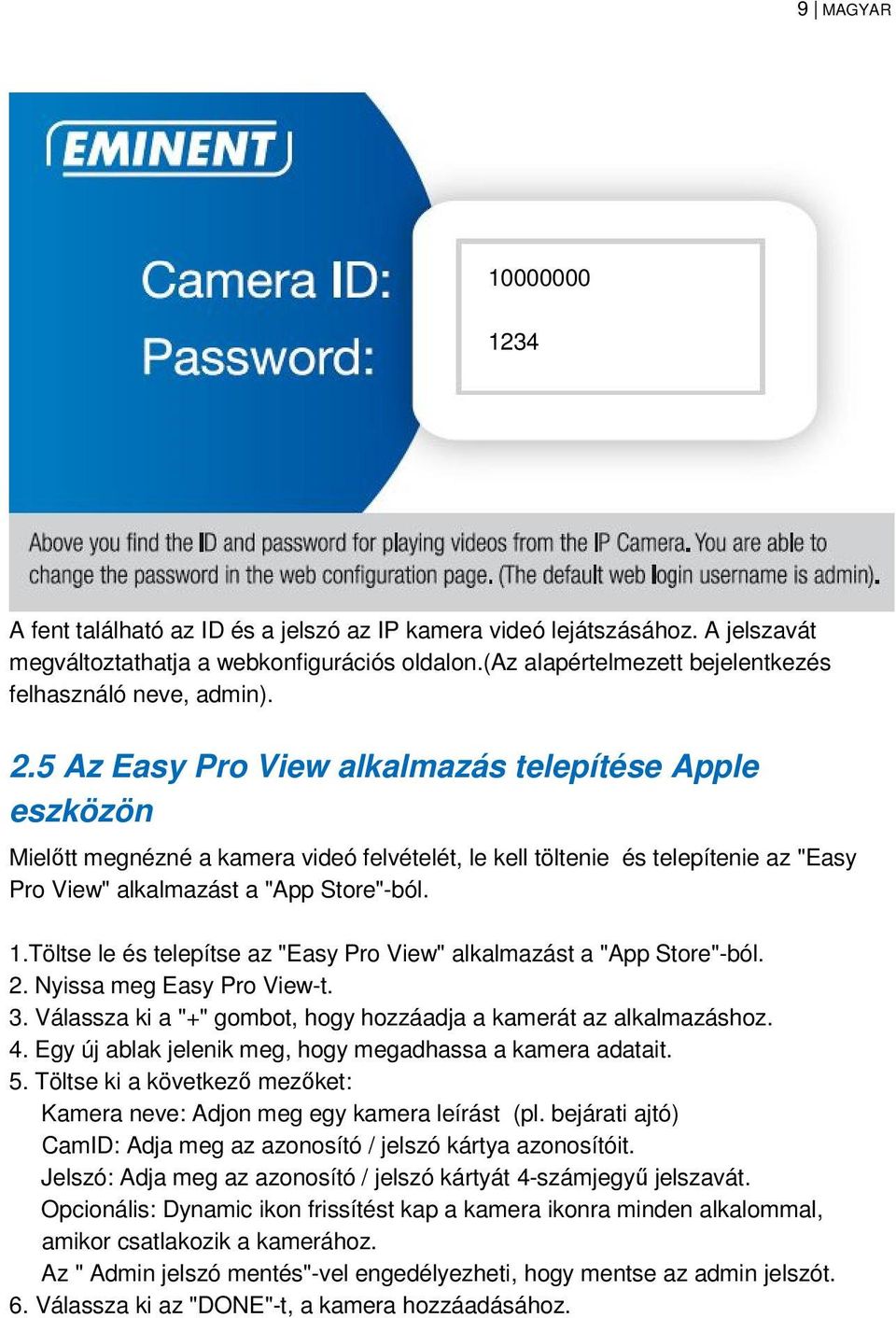 5 Az Easy Pro View alkalmazás telepítése Apple eszközön Mielőtt megnézné a kamera videó felvételét, le kell töltenie és telepítenie az "Easy Pro View" alkalmazást a "App Store"-ból. 1.