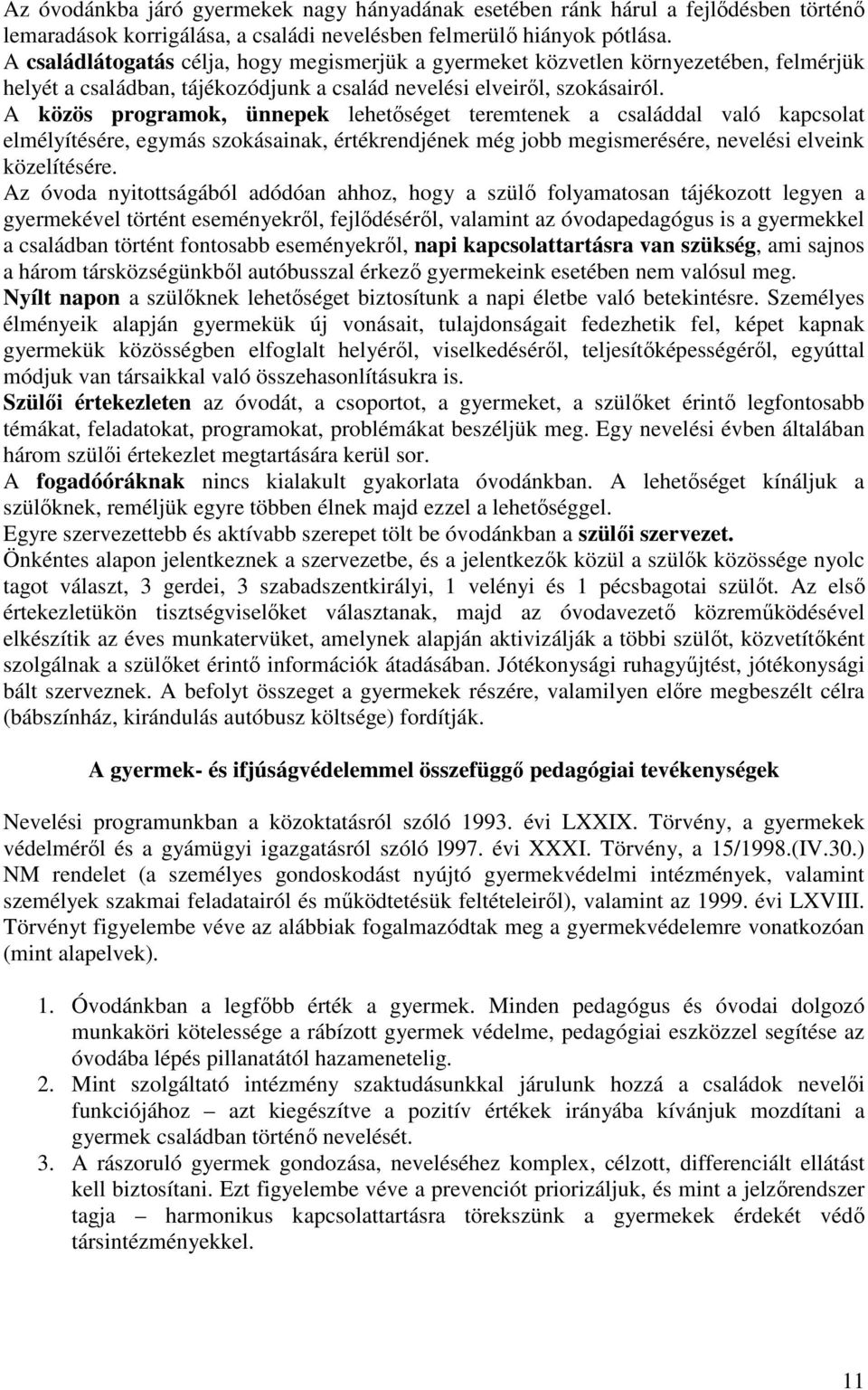 A közös programok, ünnepek lehetőséget teremtenek a családdal való kapcsolat elmélyítésére, egymás szokásainak, értékrendjének még jobb megismerésére, nevelési elveink közelítésére.