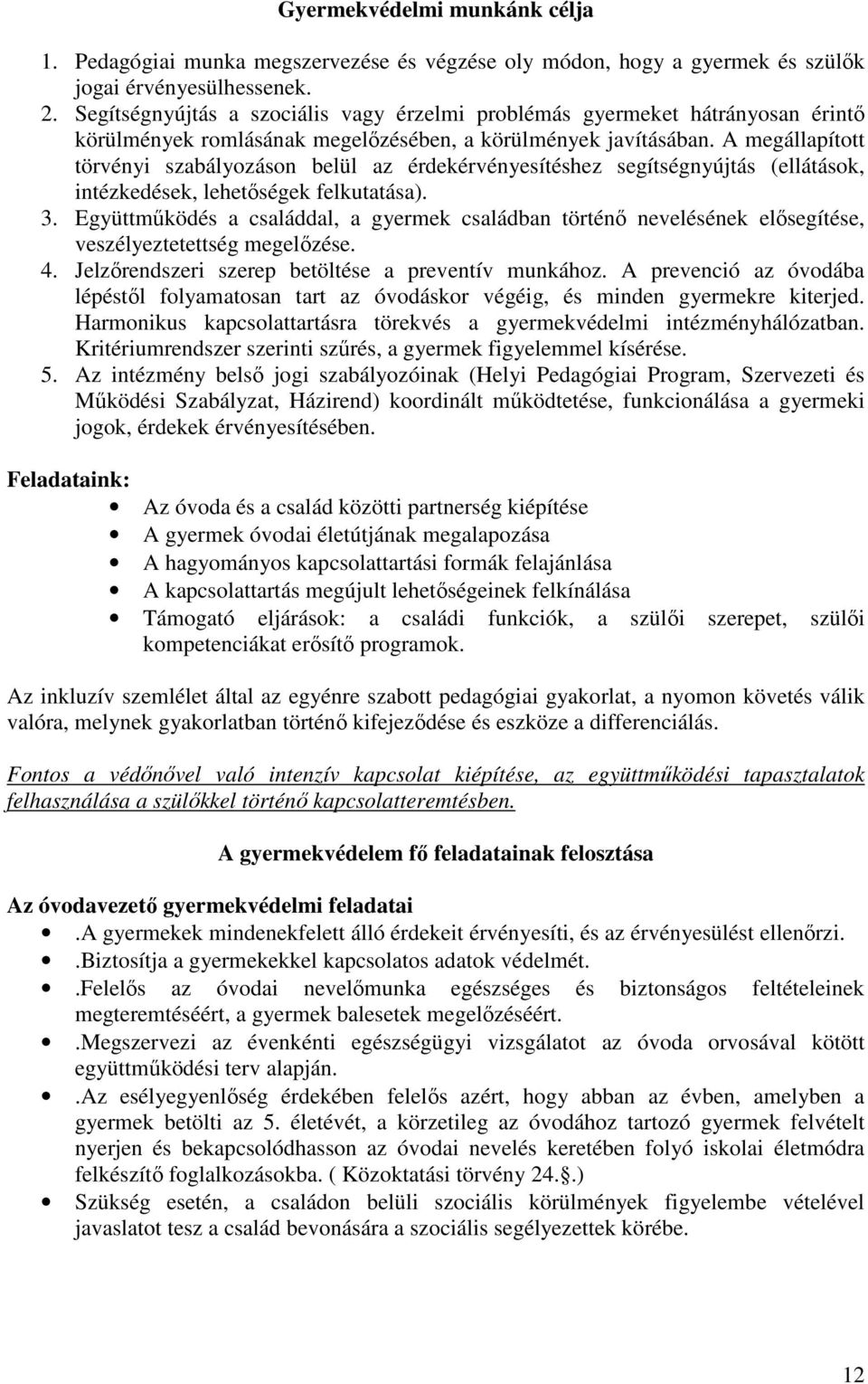 A megállapított törvényi szabályozáson belül az érdekérvényesítéshez segítségnyújtás (ellátások, intézkedések, lehetőségek felkutatása). 3.