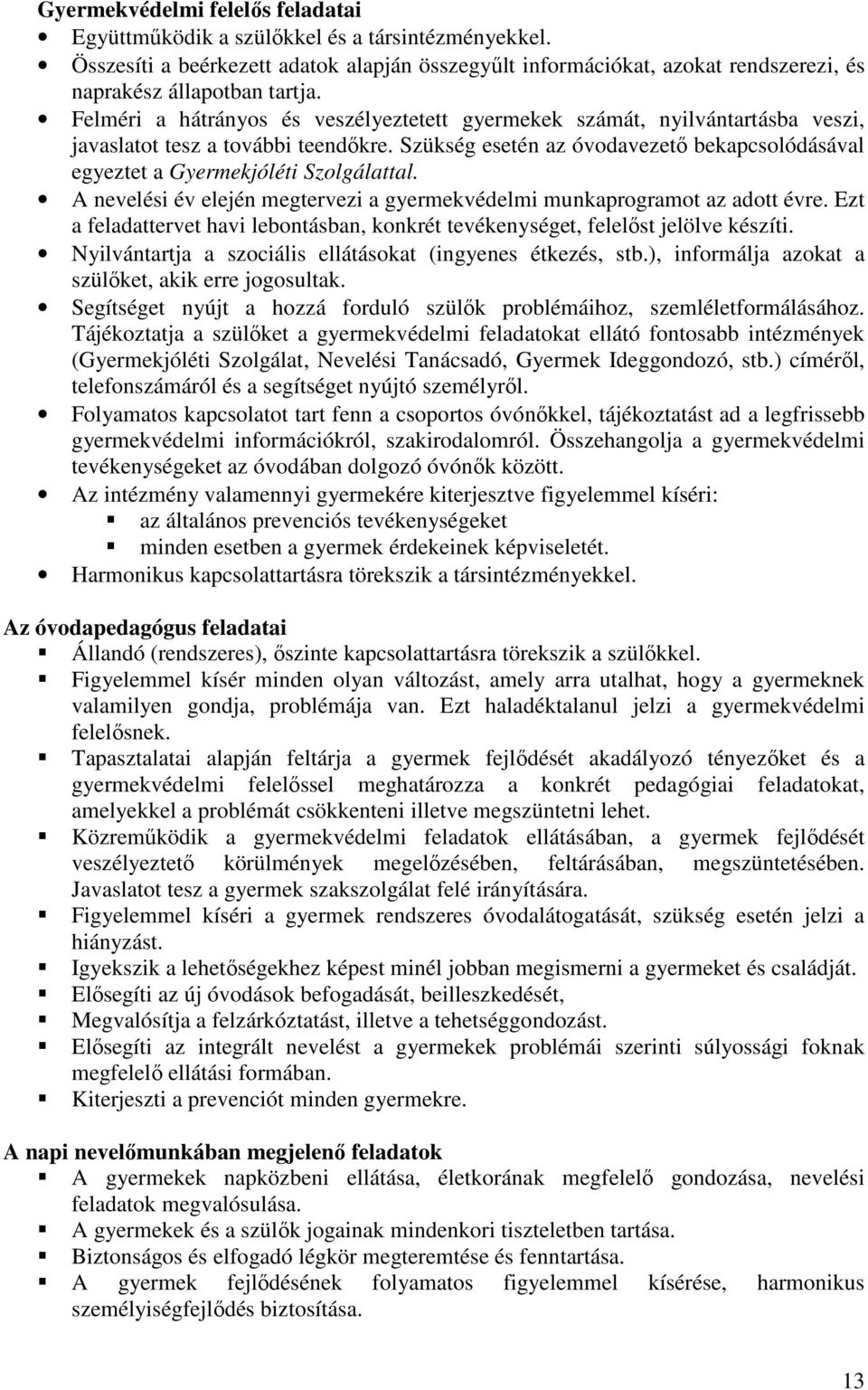 Szükség esetén az óvodavezető bekapcsolódásával egyeztet a Gyermekjóléti Szolgálattal. A nevelési év elején megtervezi a gyermekvédelmi munkaprogramot az adott évre.