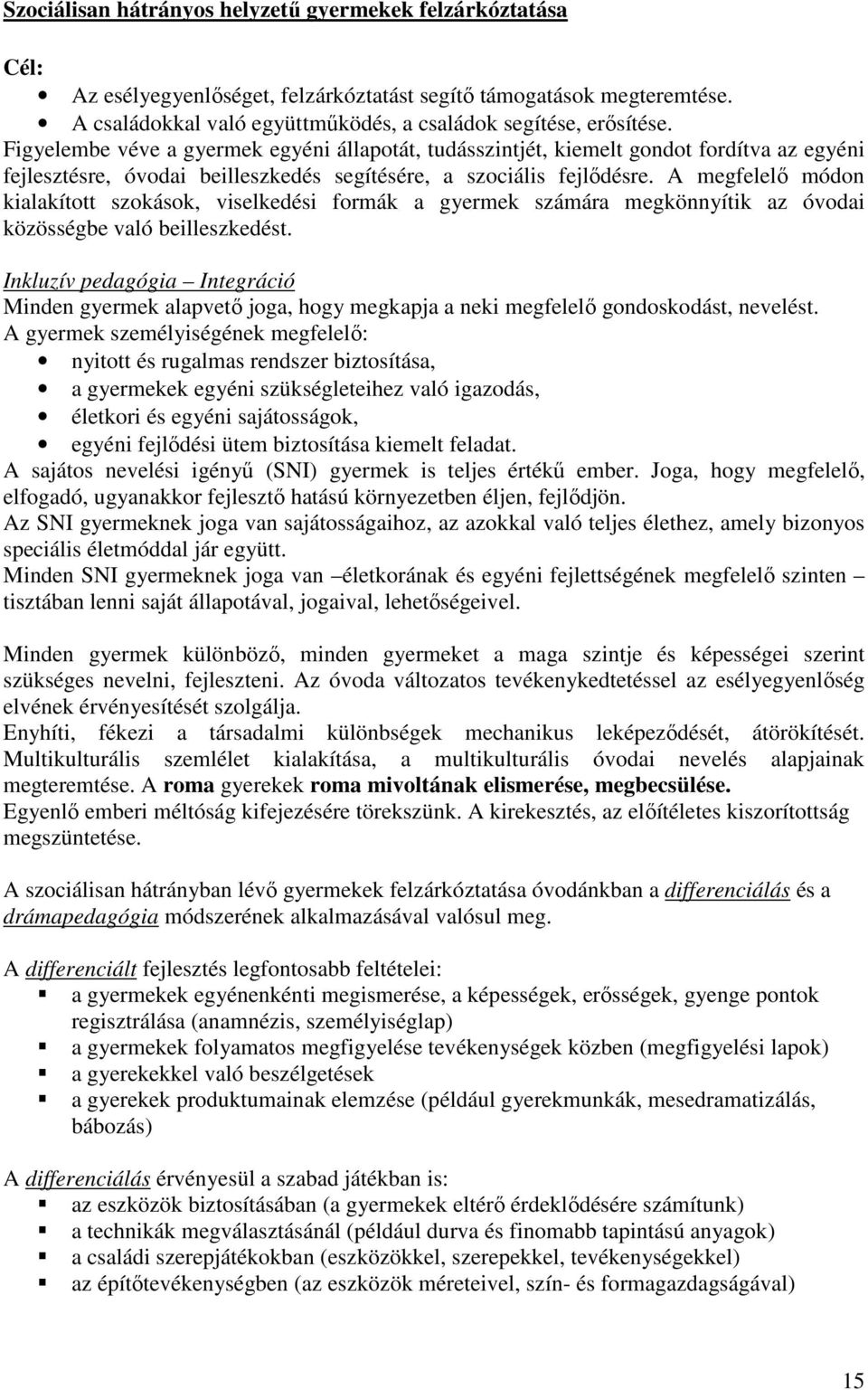 A megfelelő módon kialakított szokások, viselkedési formák a gyermek számára megkönnyítik az óvodai közösségbe való beilleszkedést.