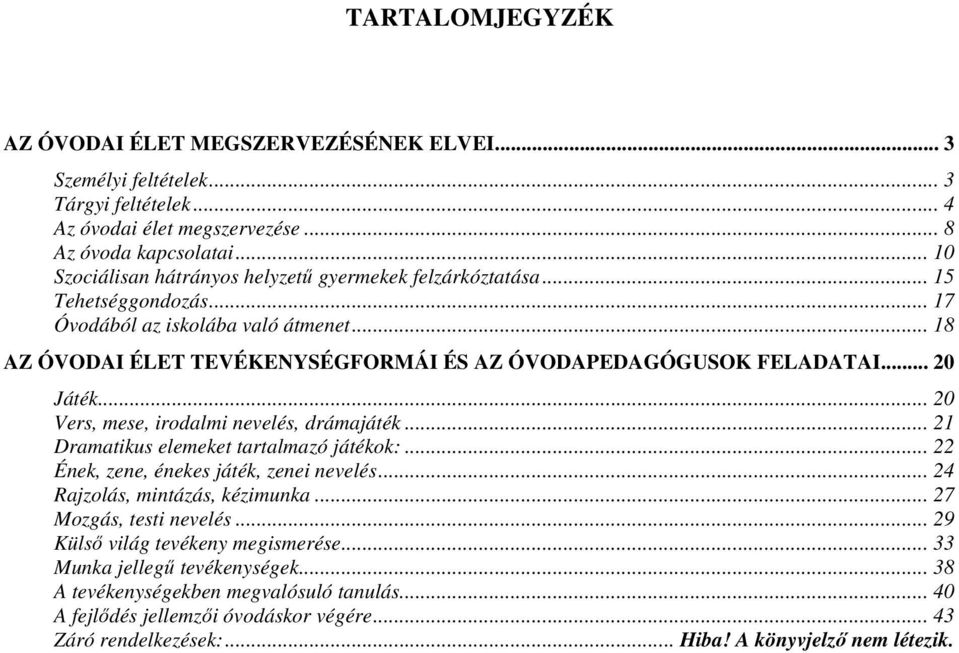 .. 20 Játék... 20 Vers, mese, irodalmi nevelés, drámajáték... 21 Dramatikus elemeket tartalmazó játékok:... 22 Ének, zene, énekes játék, zenei nevelés... 24 Rajzolás, mintázás, kézimunka.