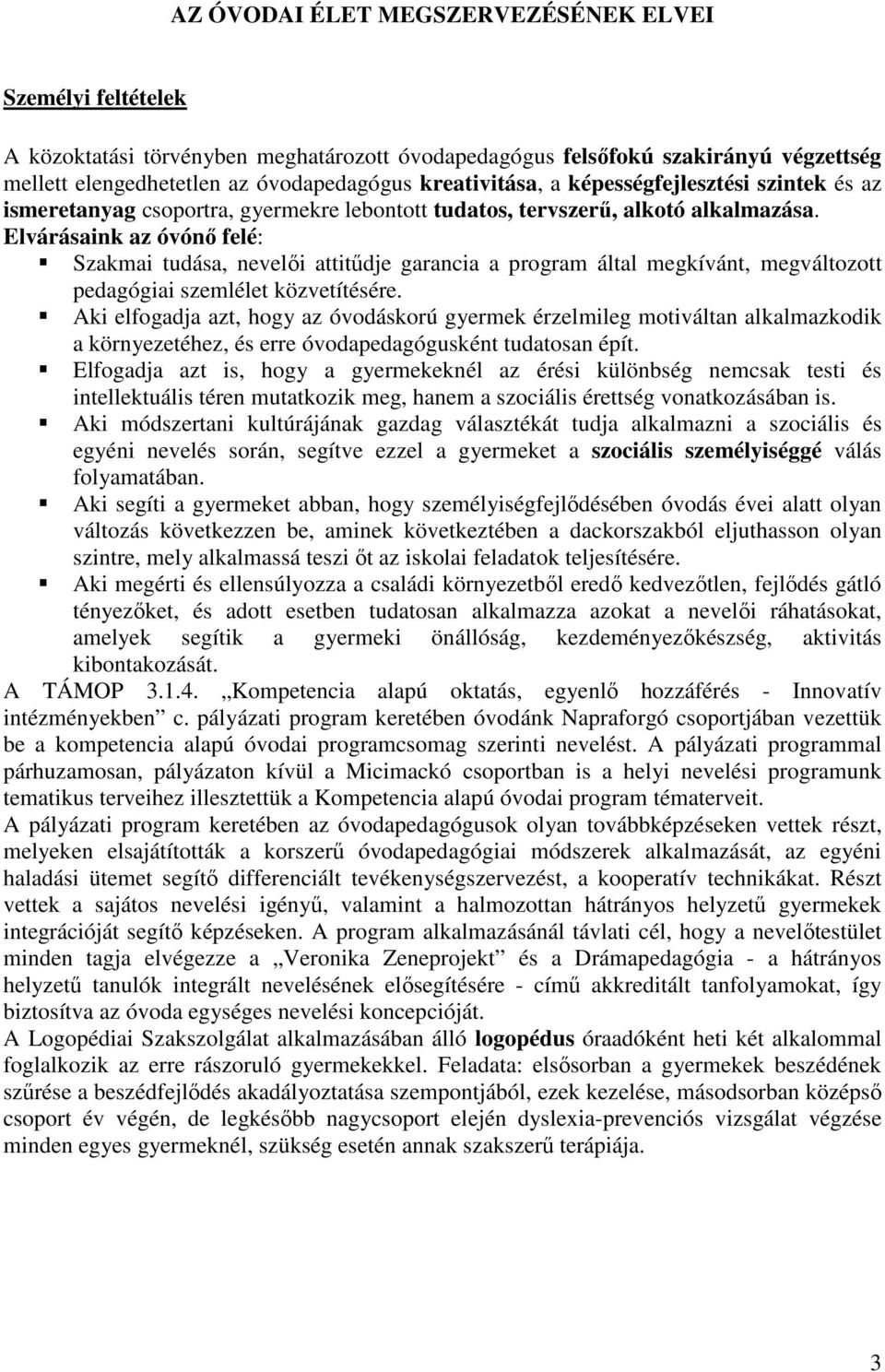 Elvárásaink az óvónő felé: Szakmai tudása, nevelői attitűdje garancia a program által megkívánt, megváltozott pedagógiai szemlélet közvetítésére.