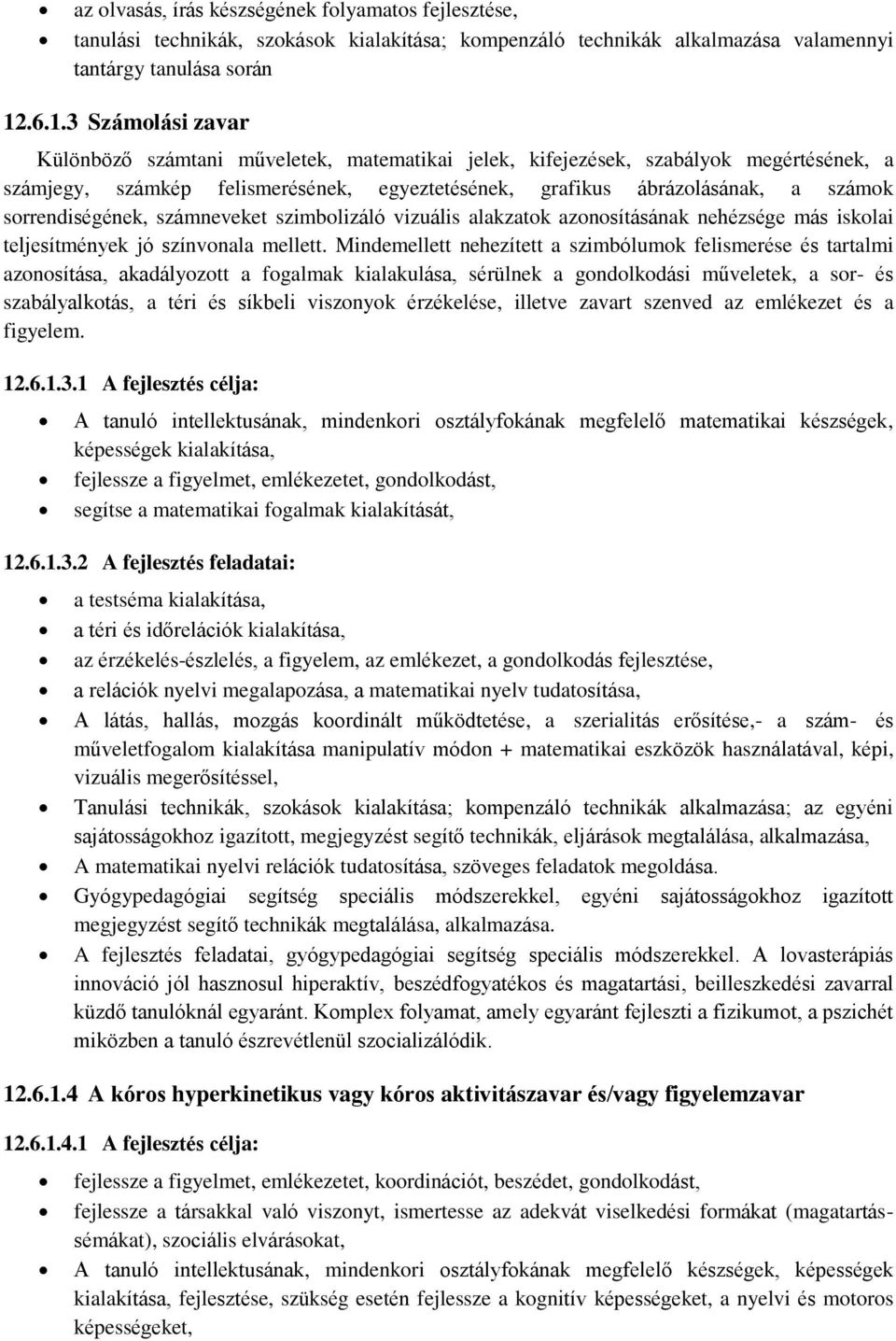 sorrendiségének, számneveket szimbolizáló vizuális alakzatok azonosításának nehézsége más iskolai teljesítmények jó színvonala mellett.