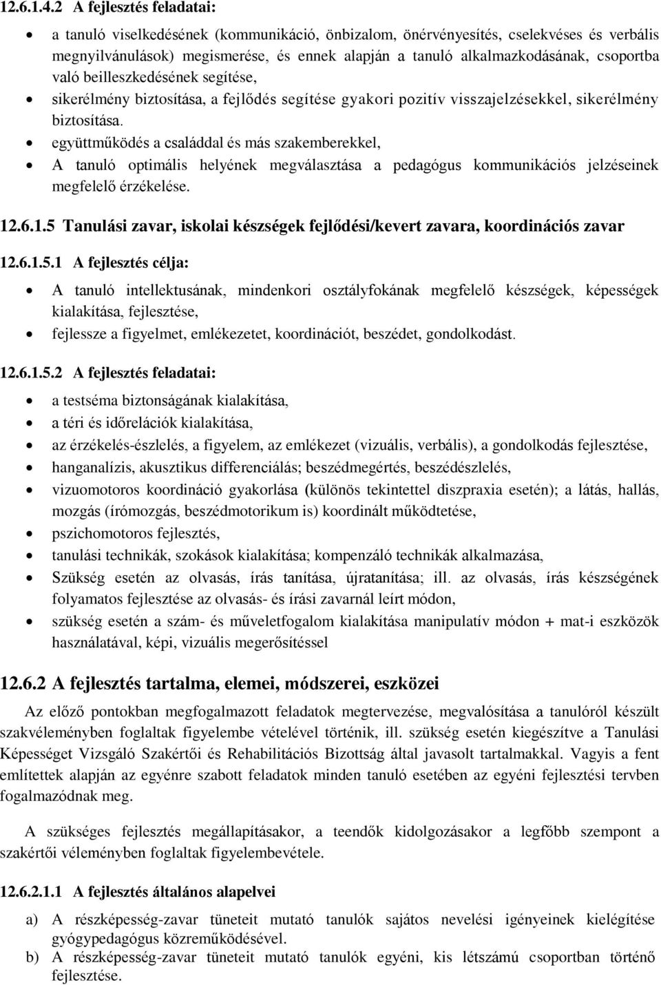 csoportba való beilleszkedésének segítése, sikerélmény biztosítása, a fejlődés segítése gyakori pozitív visszajelzésekkel, sikerélmény biztosítása.