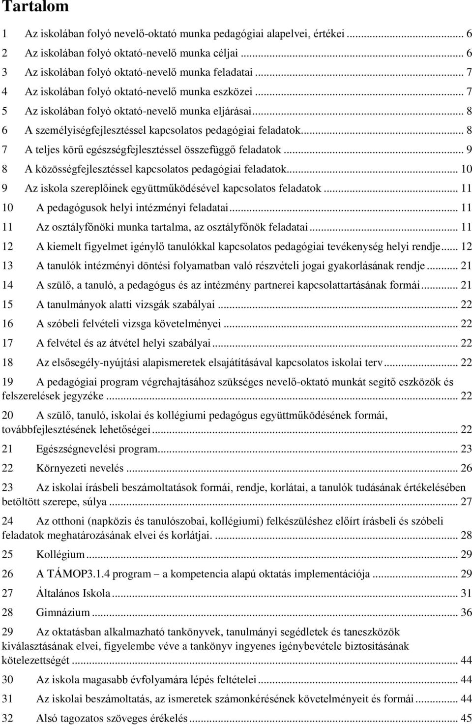 .. 8 7 A teljes körű egészségfejlesztéssel összefüggő feladatok... 9 8 A közösségfejlesztéssel kapcsolatos pedagógiai feladatok... 10 9 Az iskola szereplőinek együttműködésével kapcsolatos feladatok.