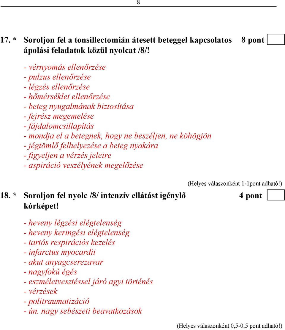 beszéljen, ne köhögjön - jégtömlő felhelyezése a beteg nyakára - figyeljen a vérzés jeleire - aspiráció veszélyének megelőzése 18. * Soroljon fel nyolc /8/ intenzív ellátást igénylő 4 pont kórképet!