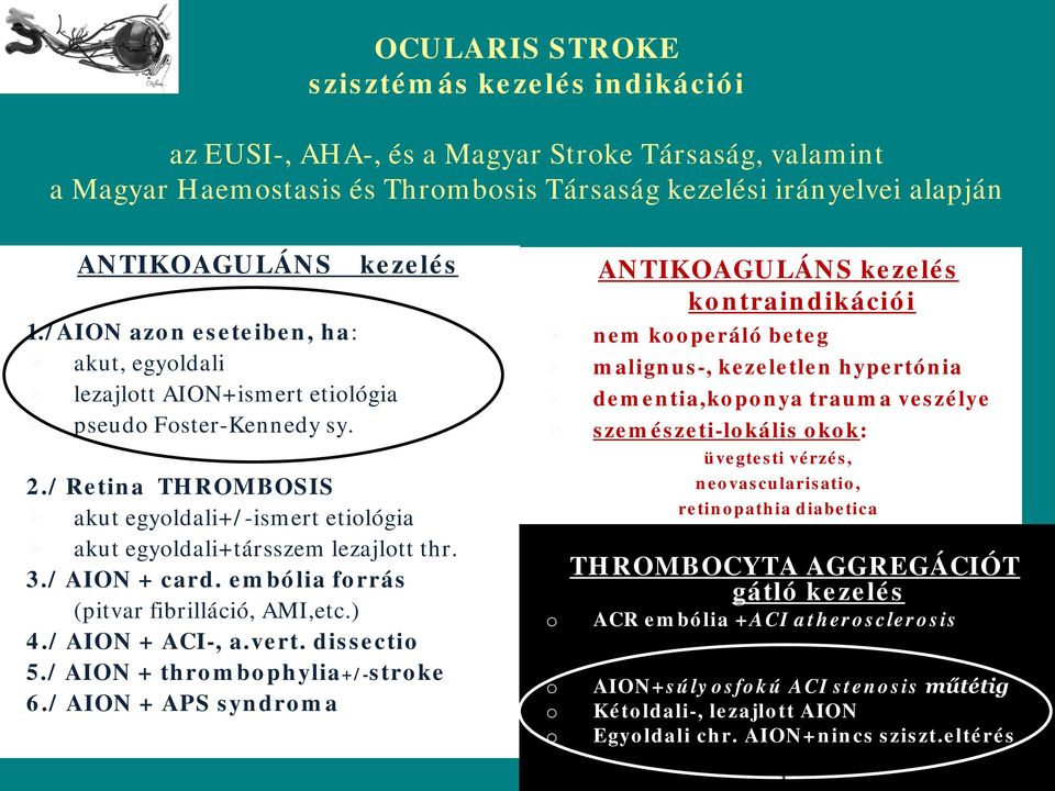 / AION + card. embólia frrás (pitvar fibrilláció, AMI,etc.) 4./ AION + ACI-, a.vert. dissecti 5./ AION + thrmbphylia+/-strke 6.