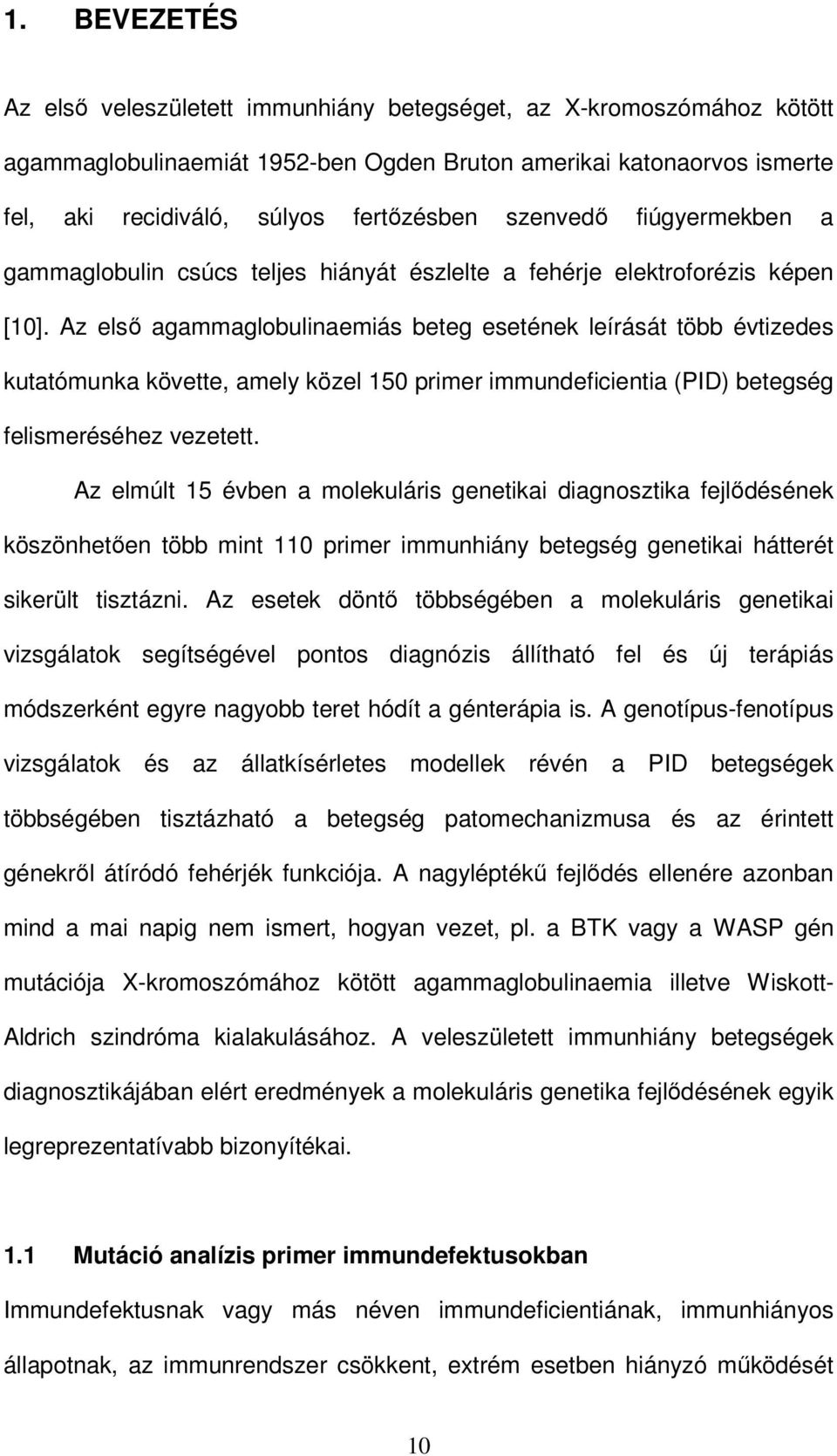 Az elsı agammaglobulinaemiás beteg esetének leírását több évtizedes kutatómunka követte, amely közel 150 primer immundeficientia (PID) betegség felismeréséhez vezetett.