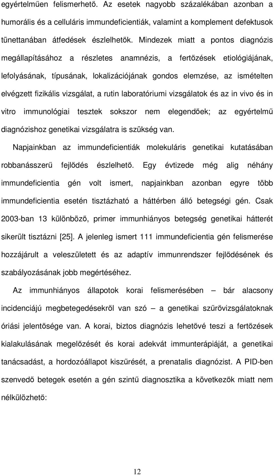 vizsgálat, a rutin laboratóriumi vizsgálatok és az in vivo és in vitro immunológiai tesztek sokszor nem elegendıek; az egyértelmő diagnózishoz genetikai vizsgálatra is szükség van.