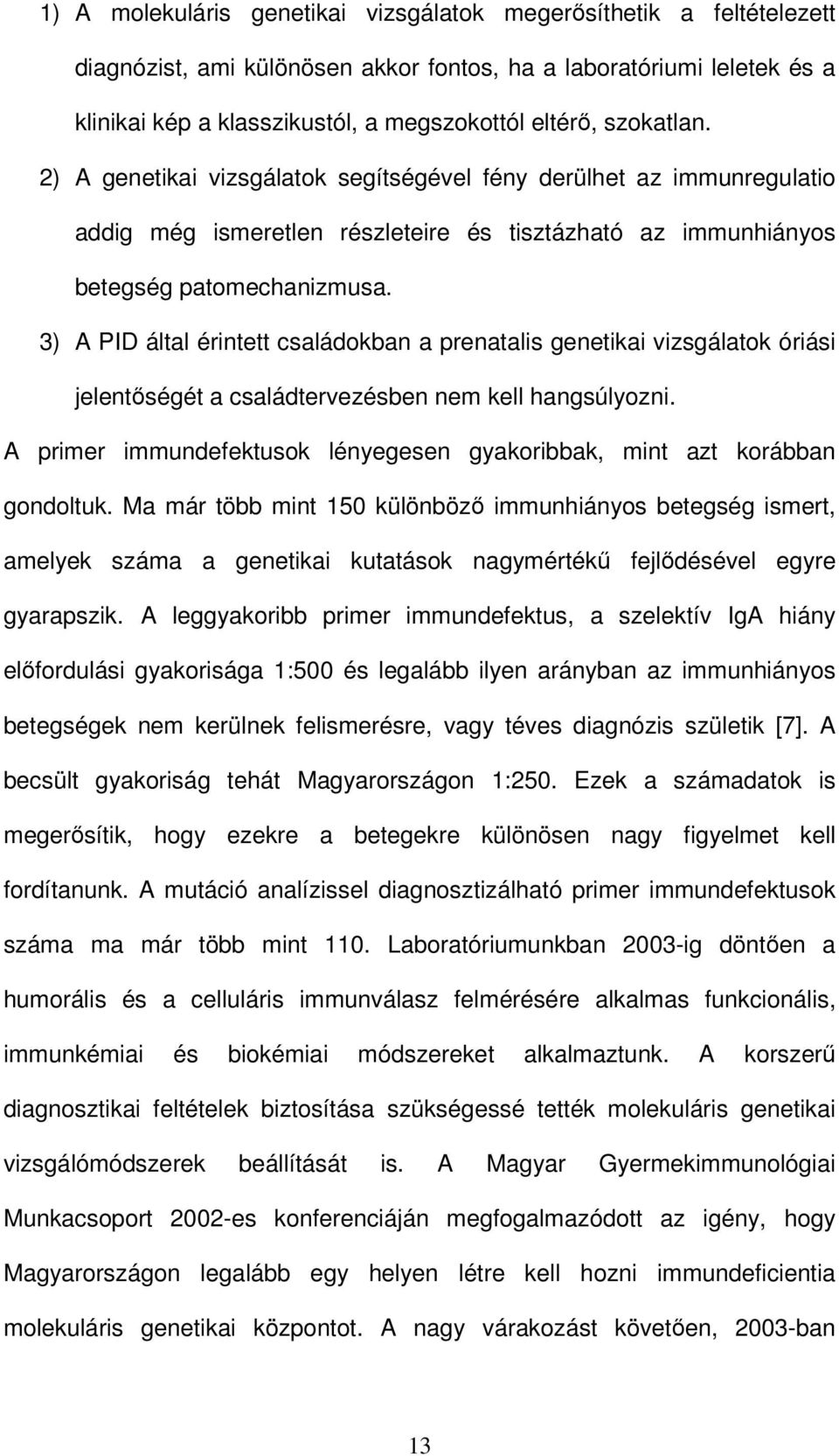 3) A PID által érintett családokban a prenatalis genetikai vizsgálatok óriási jelentıségét a családtervezésben nem kell hangsúlyozni.