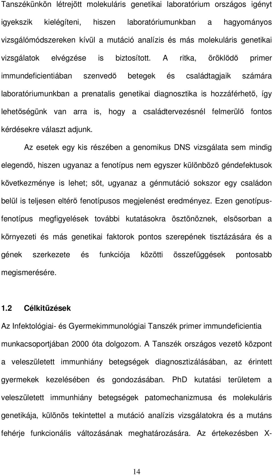 A ritka, öröklıdı primer immundeficientiában szenvedı betegek és családtagjaik számára laboratóriumunkban a prenatalis genetikai diagnosztika is hozzáférhetı, így lehetıségünk van arra is, hogy a