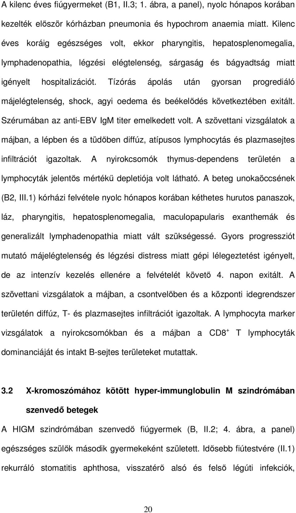 Tízórás ápolás után gyorsan progrediáló májelégtelenség, shock, agyi oedema és beékelıdés következtében exitált. Szérumában az anti-ebv IgM titer emelkedett volt.